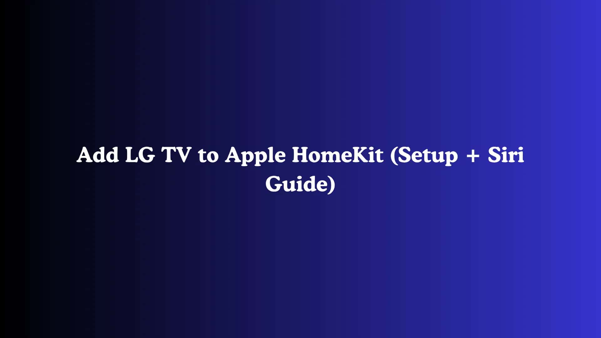Add LG TV to Apple HomeKit (Setup + Siri Guide)