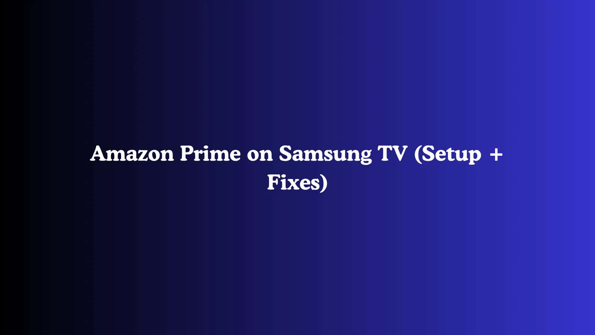 Amazon Prime on Samsung TV (Setup + Fixes)