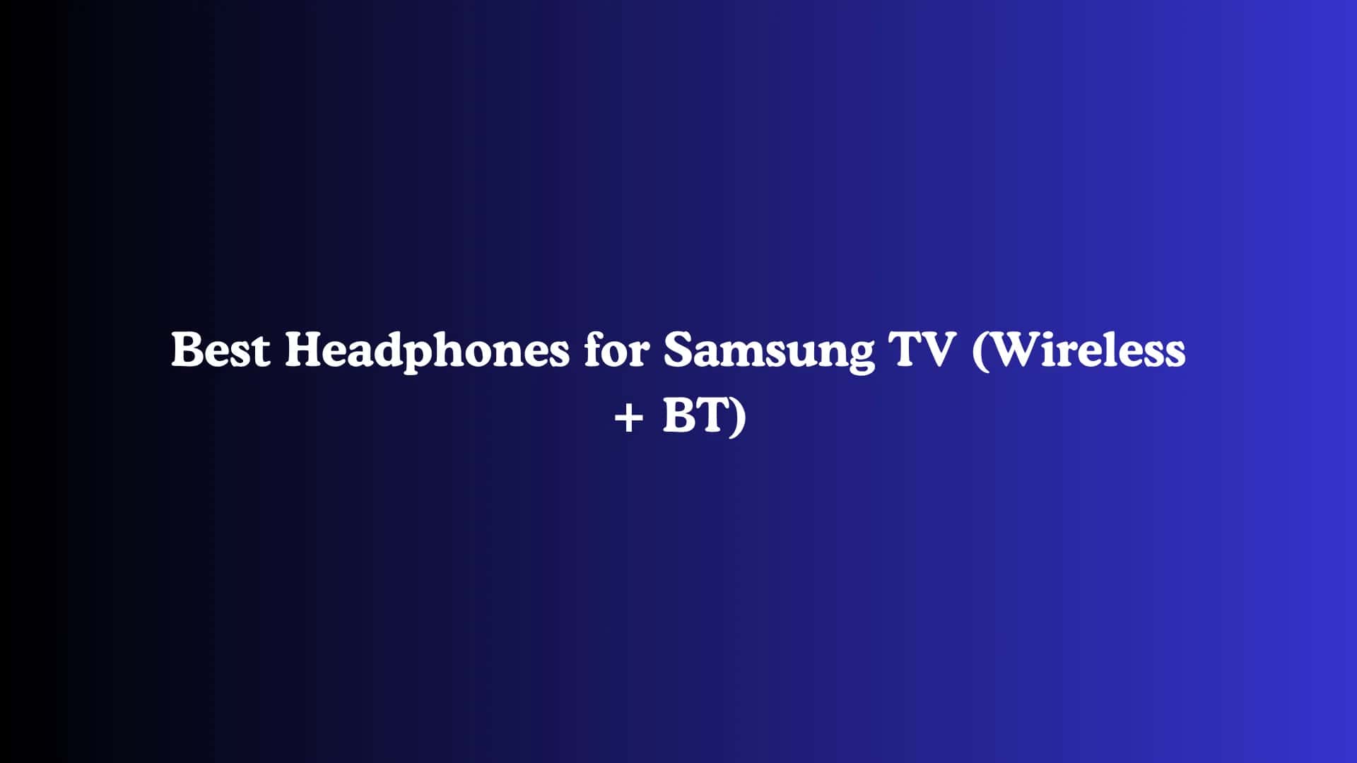 Best Headphones for Samsung TV (Wireless + BT)