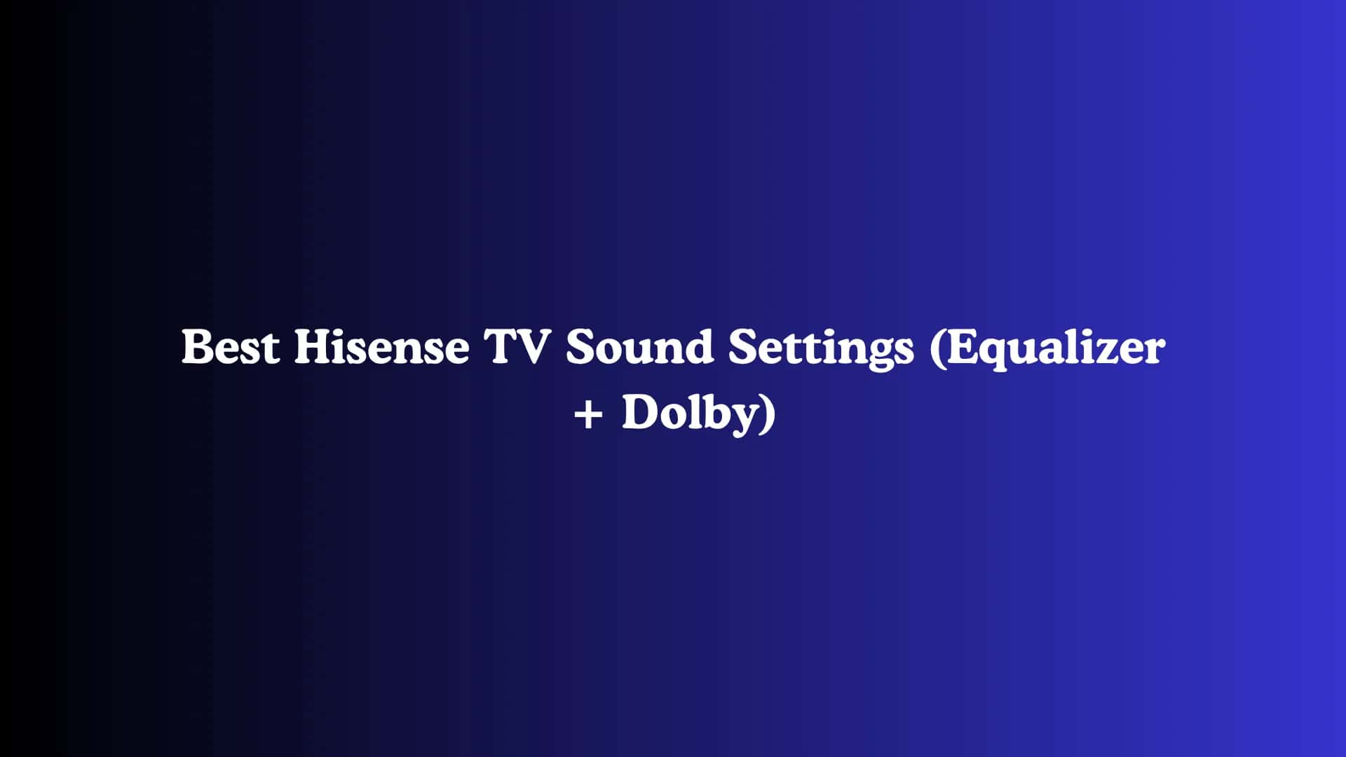 Best Hisense TV Sound Settings (Equalizer + Dolby)