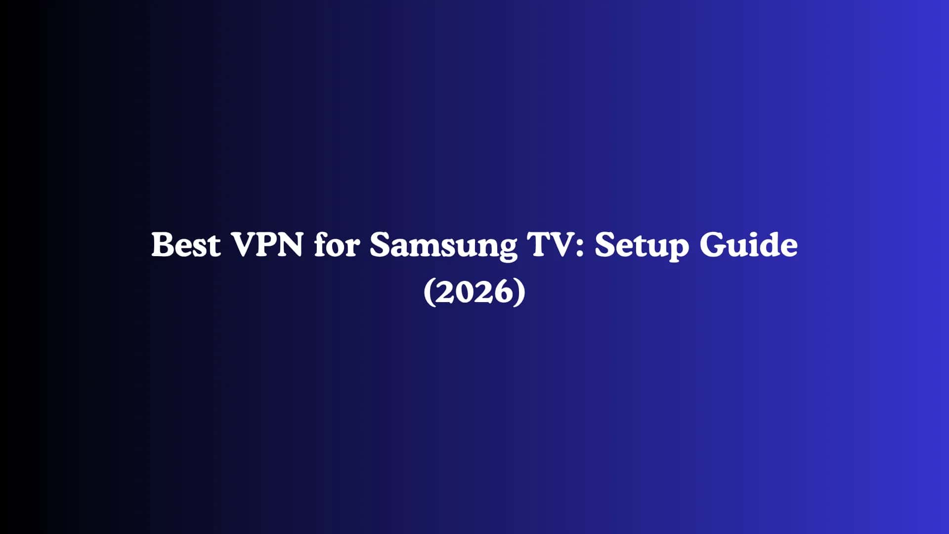 Best VPN for Samsung TV: Setup Guide (2026)