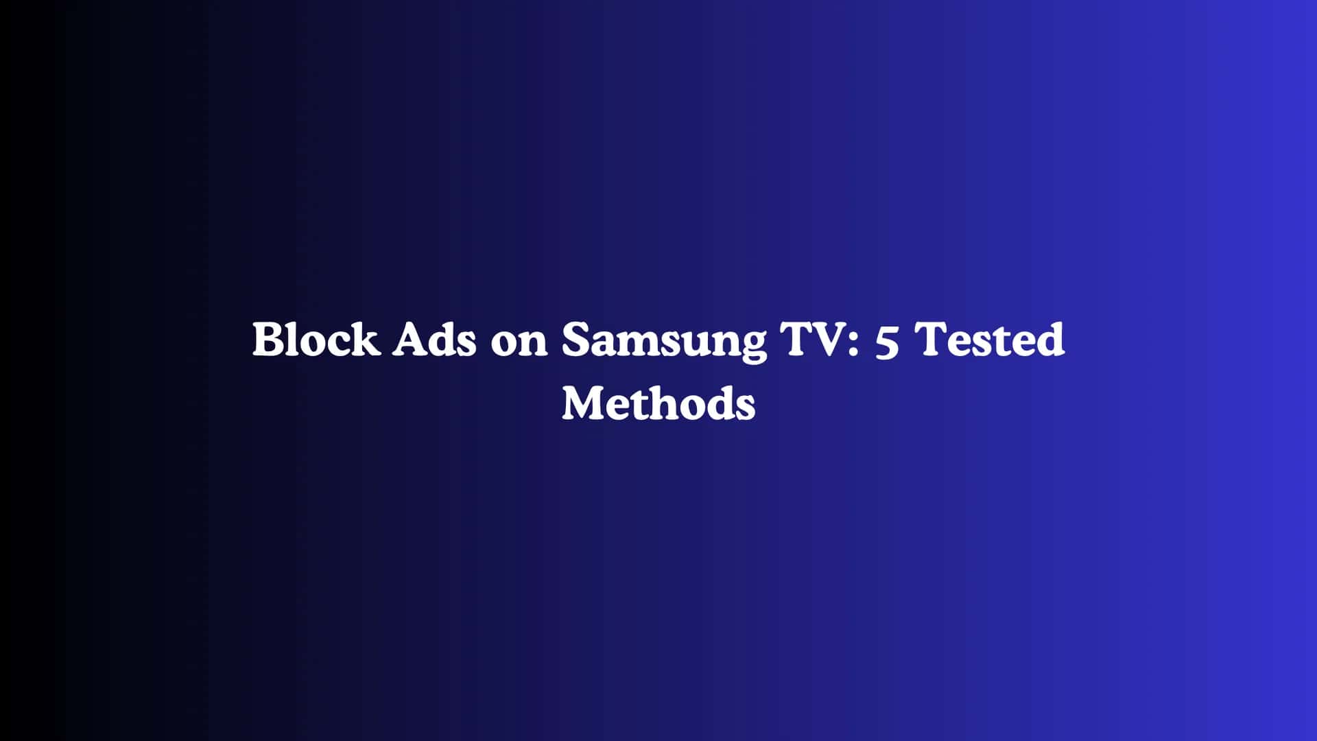 Block Ads on Samsung TV: 5 Tested Methods