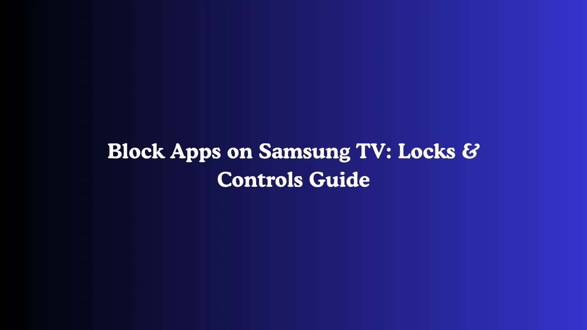 Block Apps on Samsung TV: Locks & Controls Guide