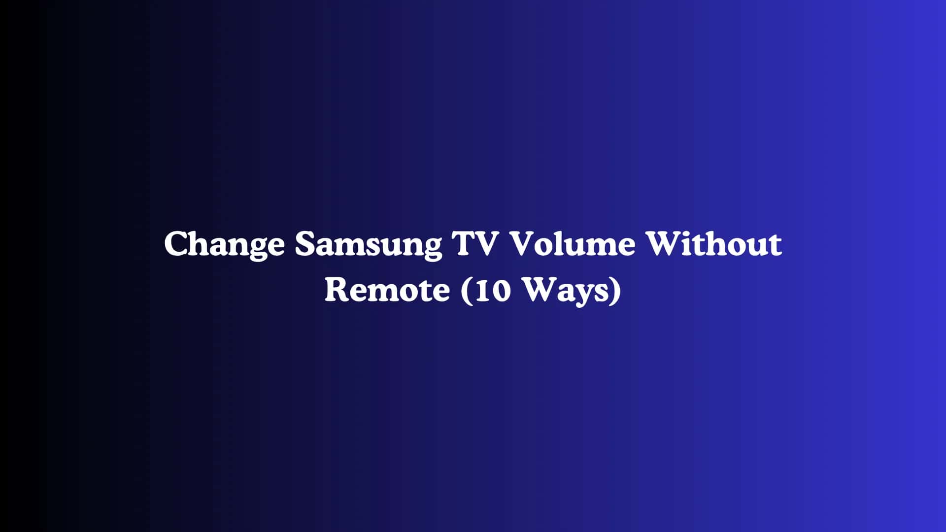 Change Samsung TV Volume Without Remote (10 Ways)