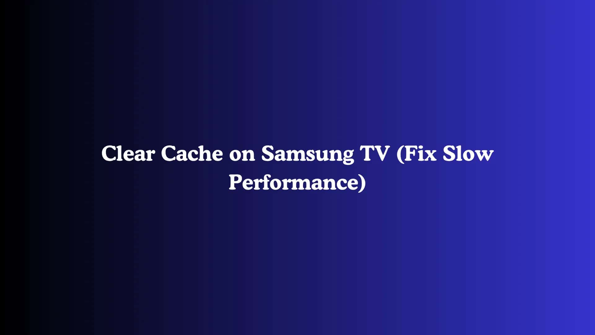 Clear Cache on Samsung TV (Fix Slow Performance)