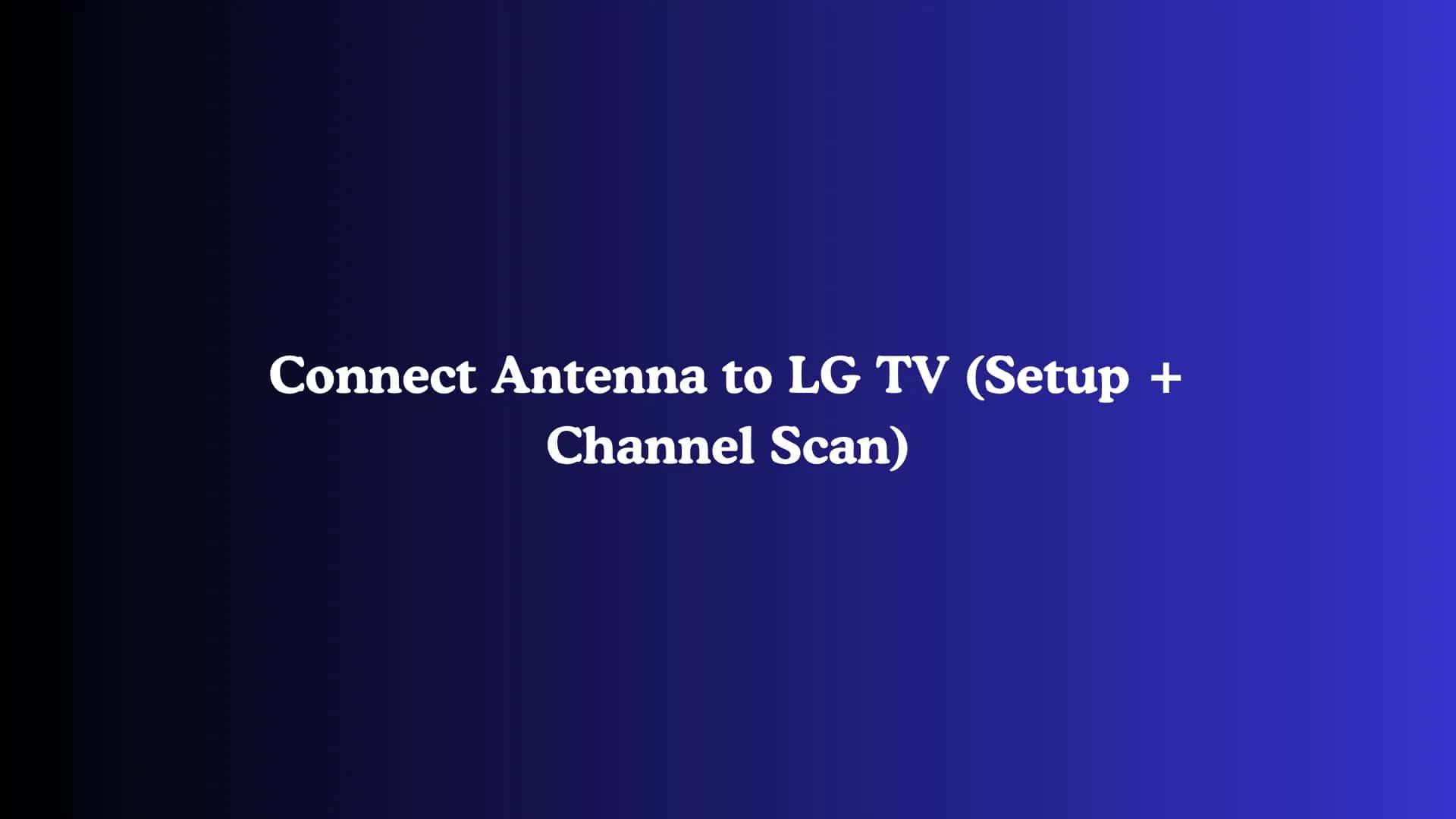 Connect Antenna to LG TV (Setup + Channel Scan)