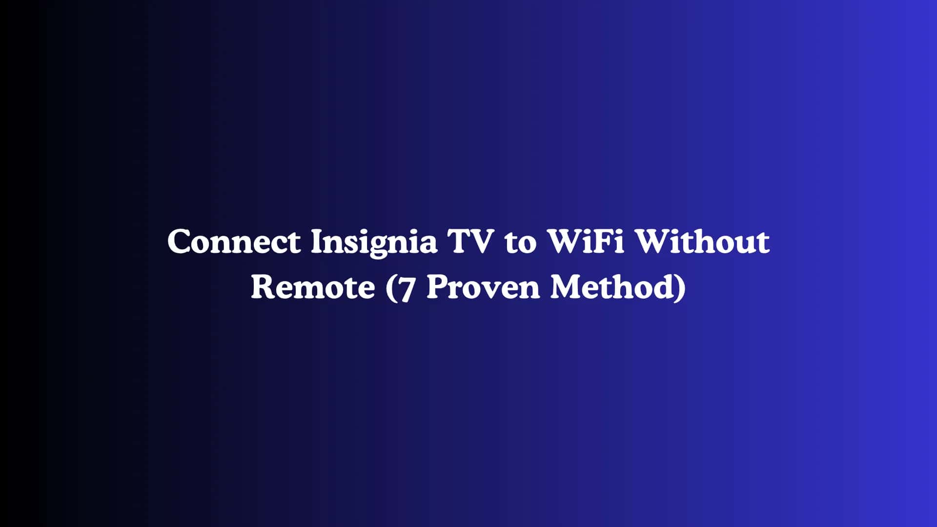Connect Insignia TV to WiFi Without Remote (7 Proven Method)