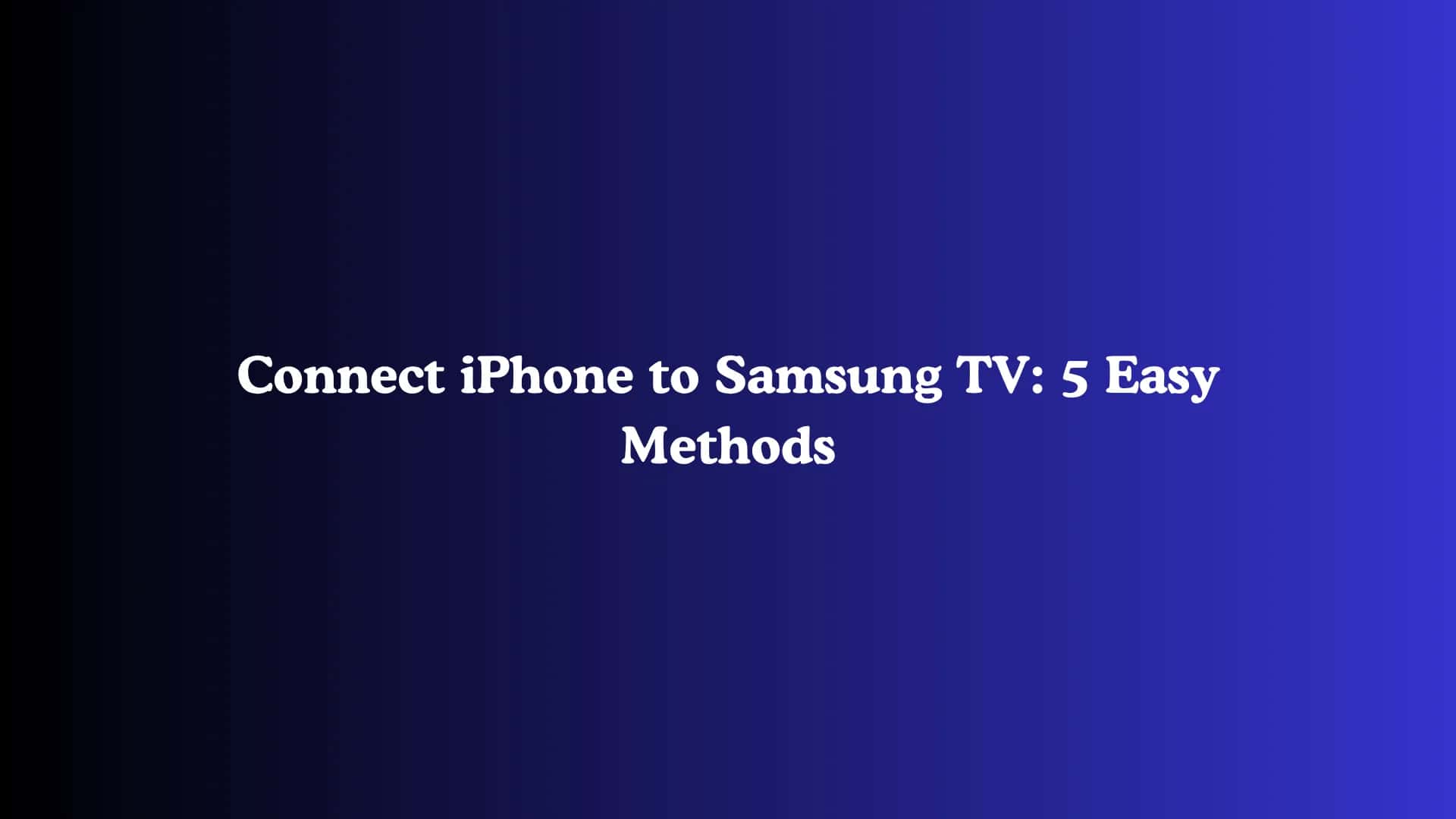 Connect iPhone to Samsung TV: 5 Easy Methods