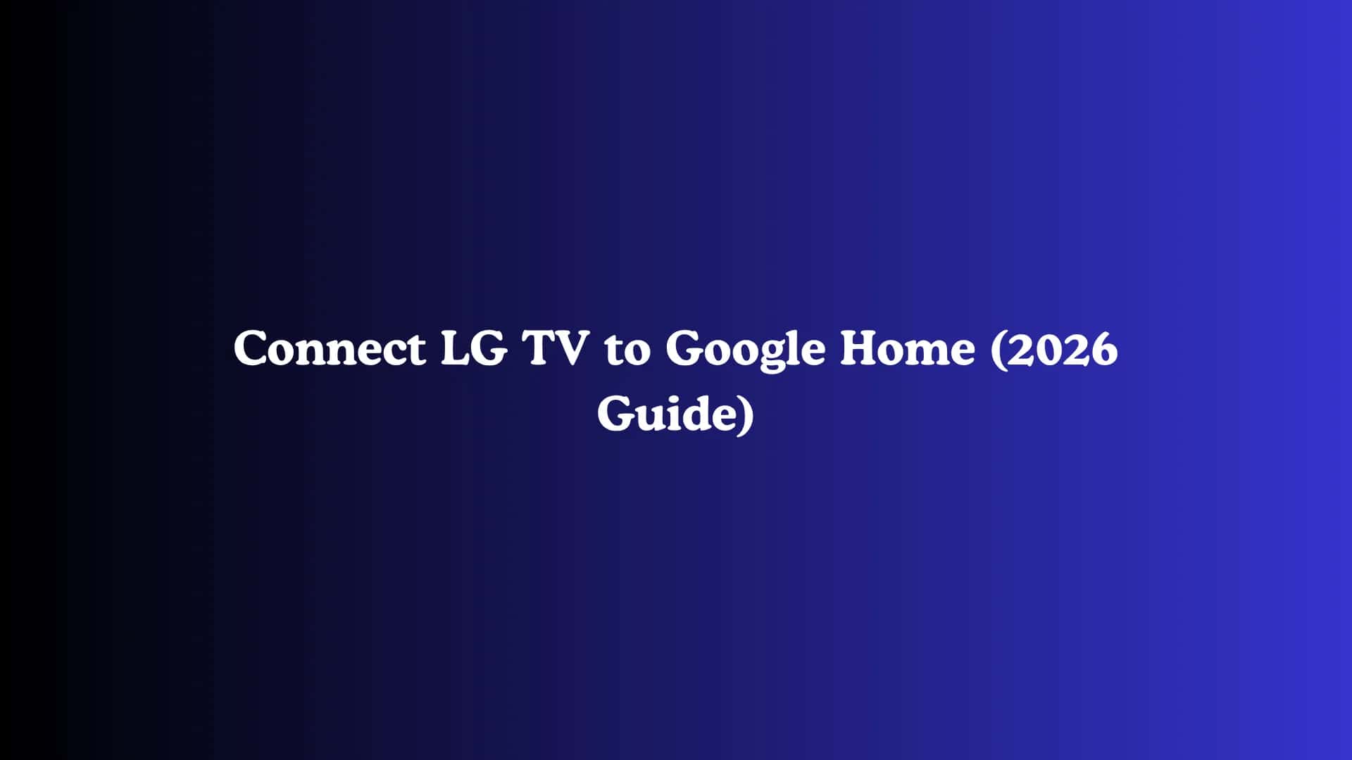 Connect LG TV to Google Home (2026 Guide)