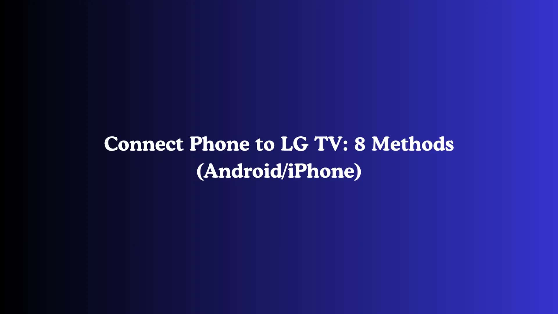 Connect Phone to LG TV: 8 Methods (Android/iPhone)