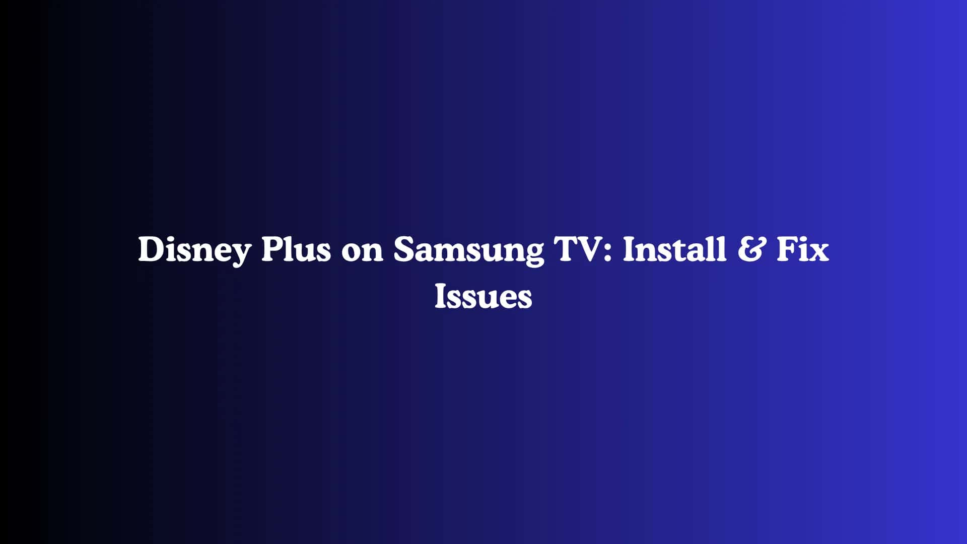 Disney Plus on Samsung TV: Install & Fix Issues