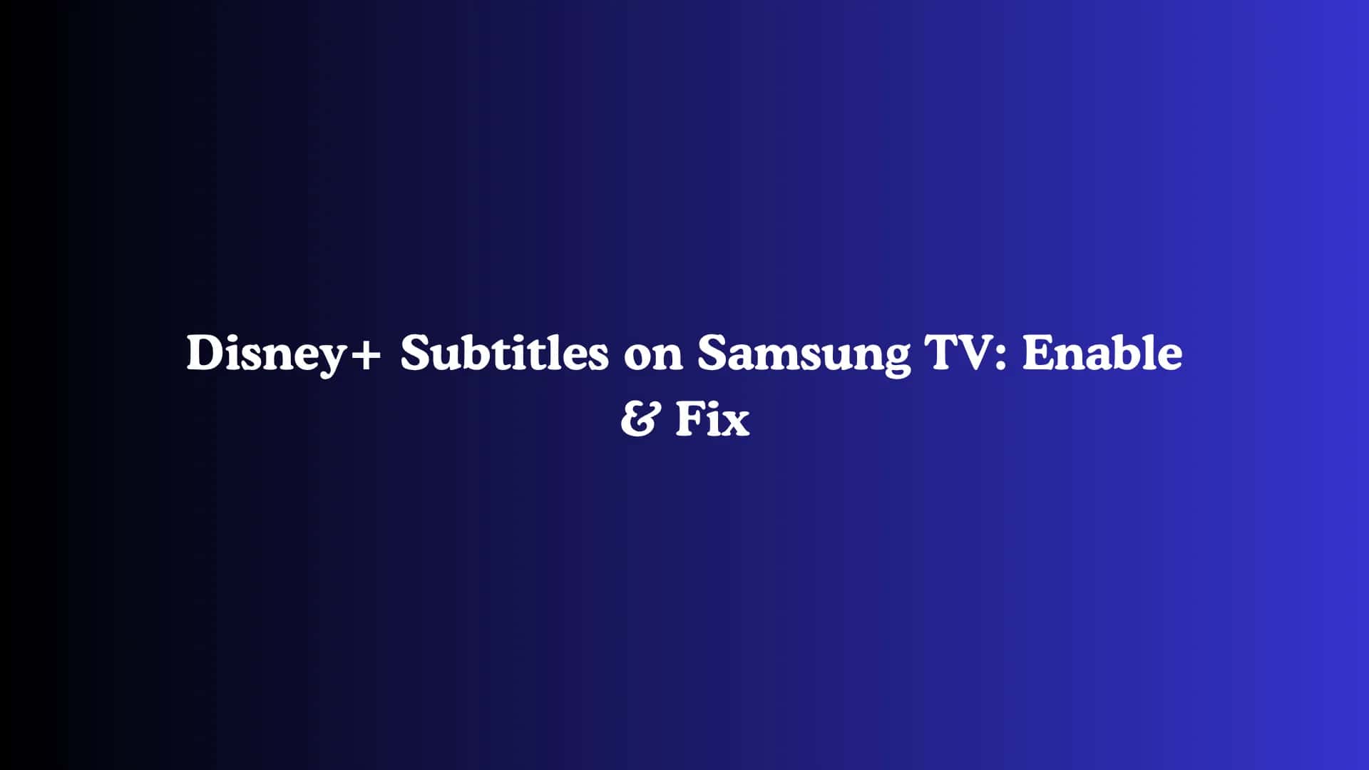 Disney+ Subtitles on Samsung TV: Enable & Fix