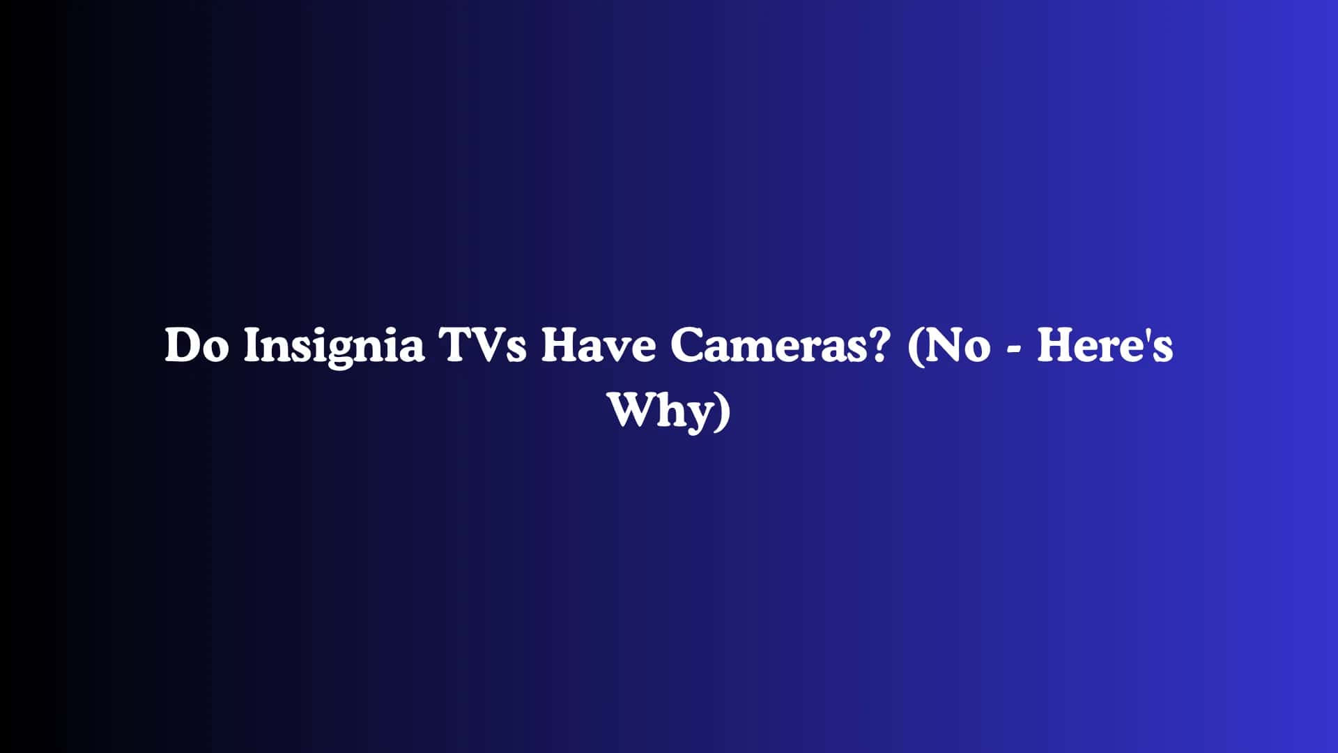 Do Insignia TVs Have Cameras? (No - Here's Why)