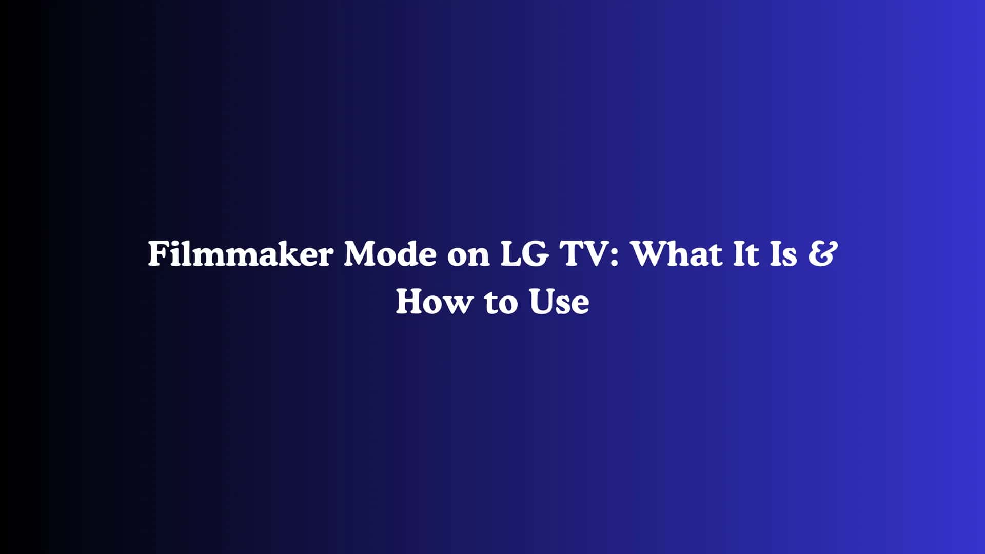 Filmmaker Mode on LG TV: What It Is & How to Use