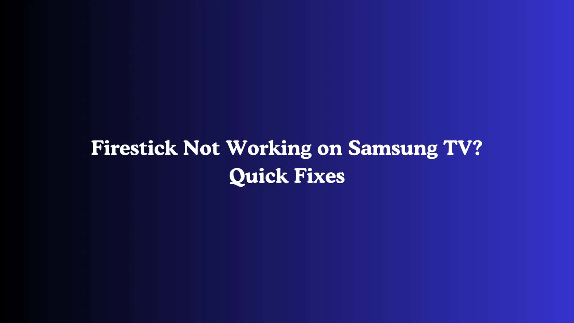 Firestick Not Working on Samsung TV? Quick Fixes