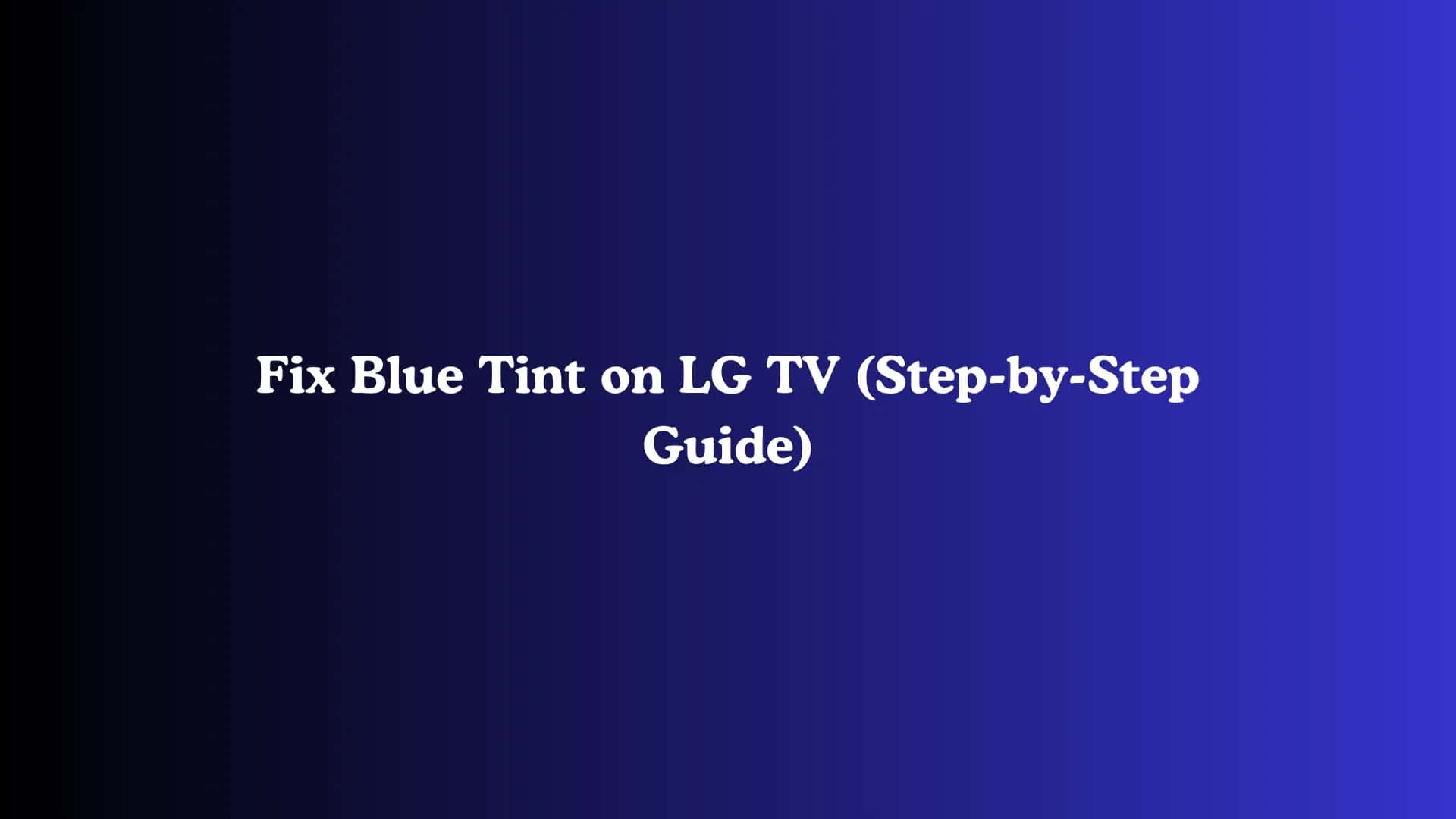 Fix Blue Tint on LG TV (Step-by-Step Guide)