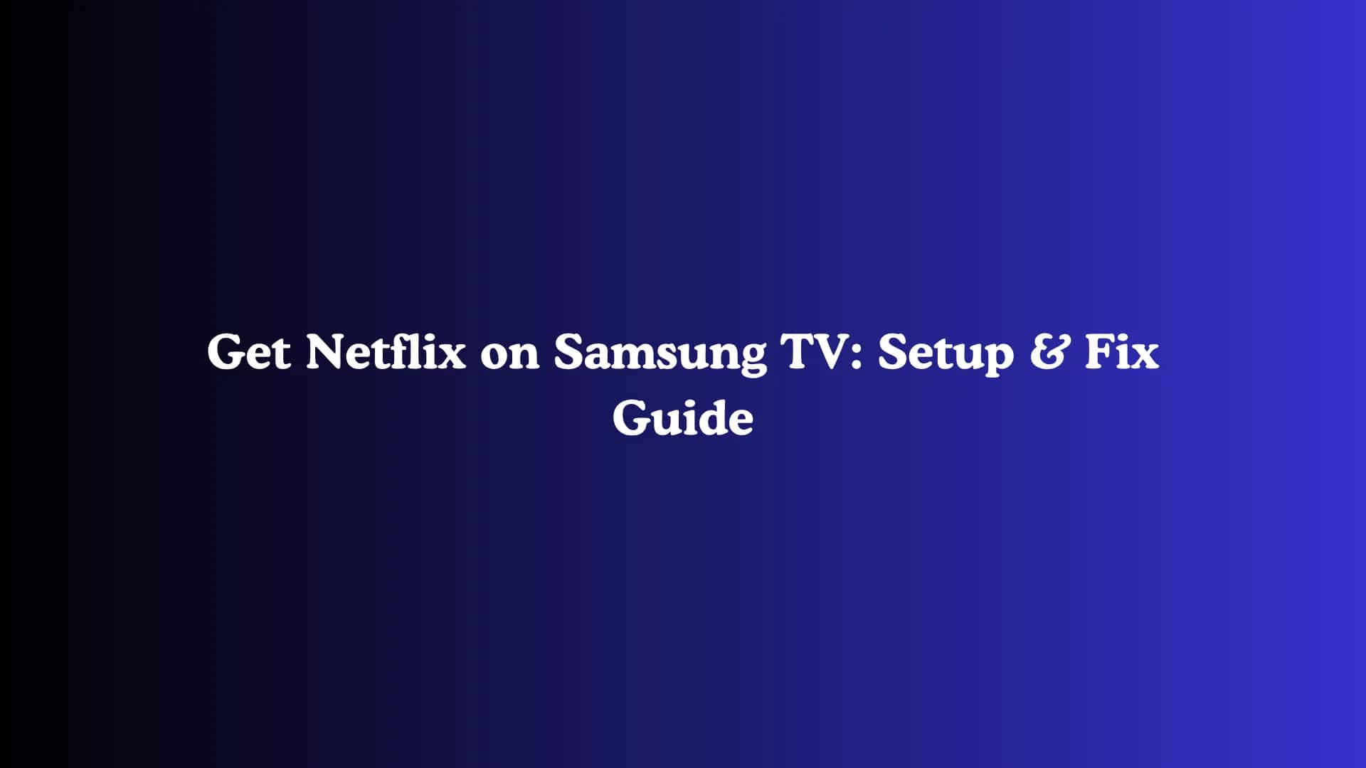 Get Netflix on Samsung TV: Setup & Fix Guide