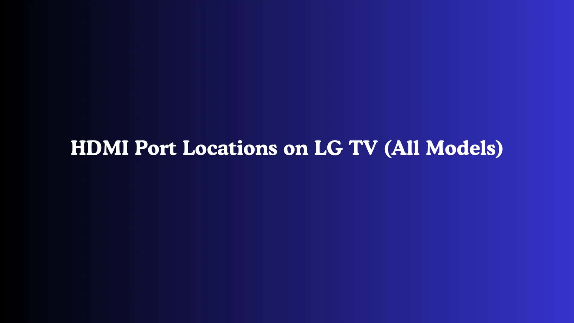 HDMI Port Locations on LG TV (All Models)