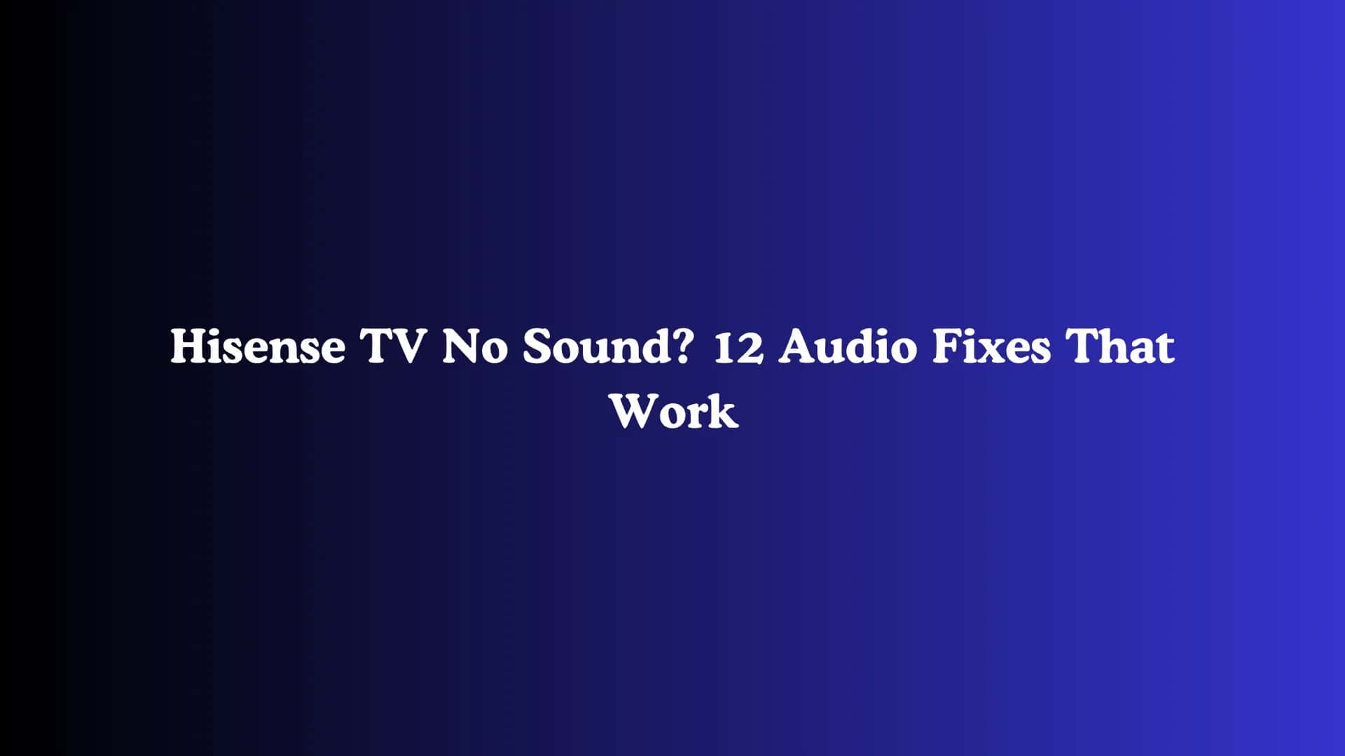 Hisense TV No Sound? 12 Audio Fixes That Work