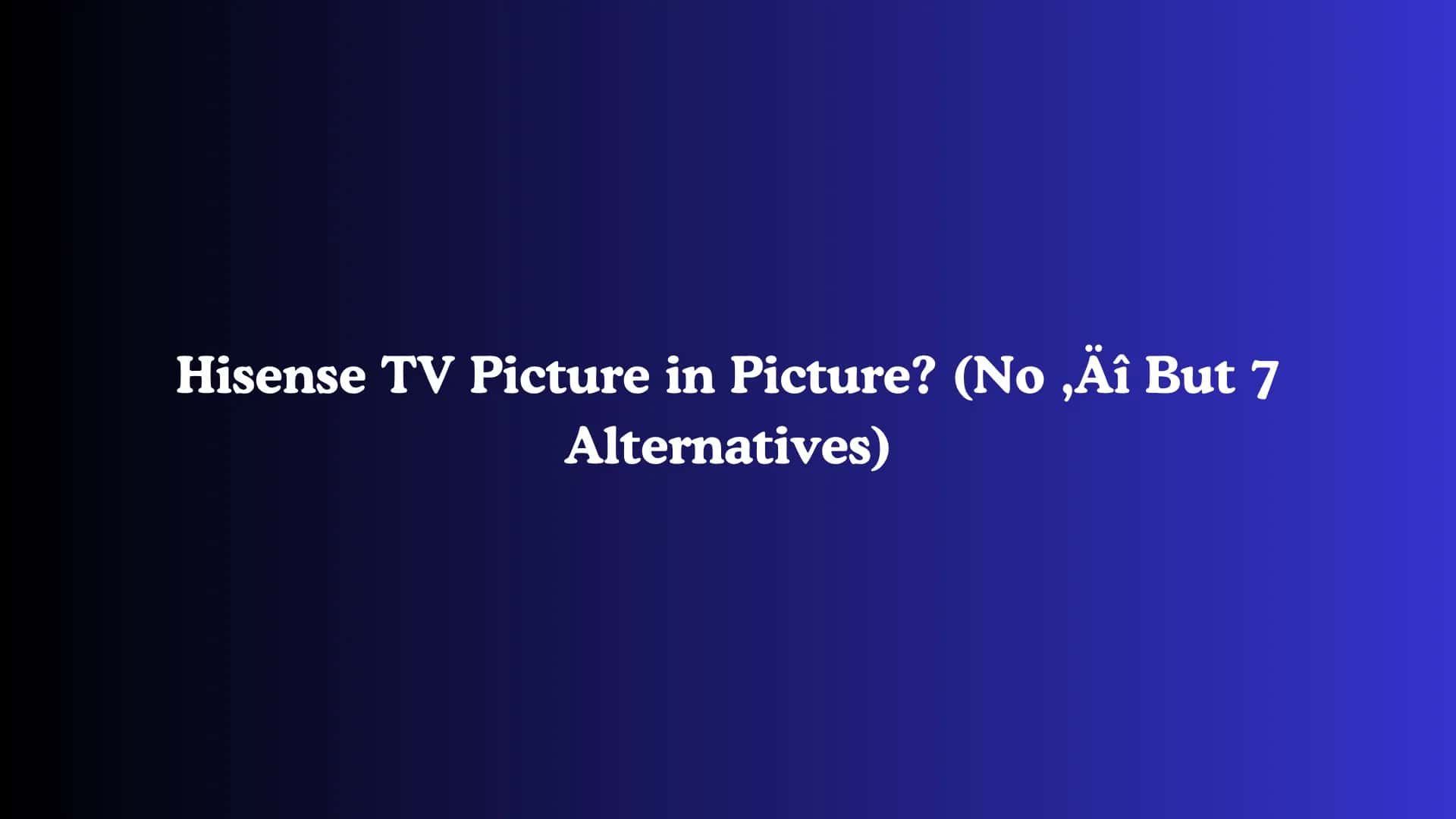 Hisense TV Picture in Picture? (No - But 7 Alternatives)