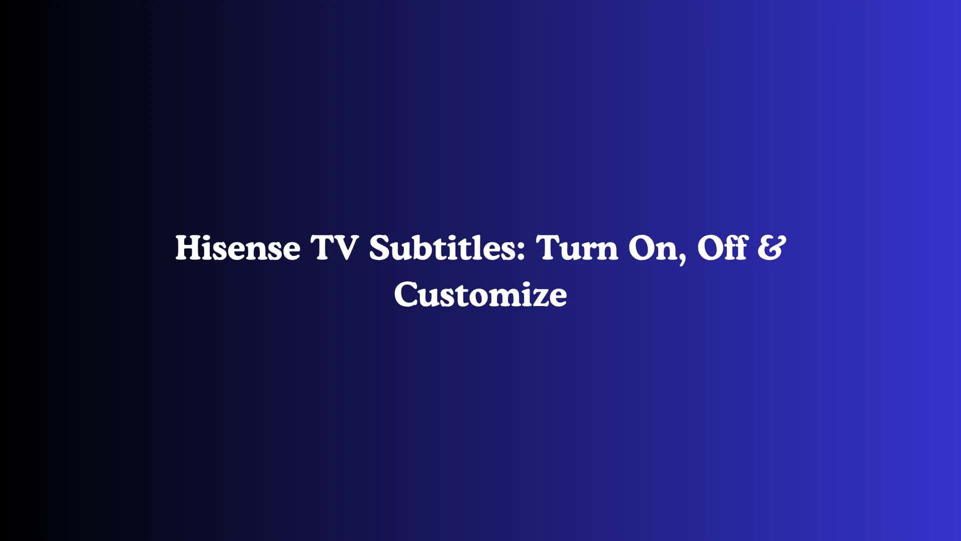 Hisense TV Subtitles: Turn On, Off & Customize