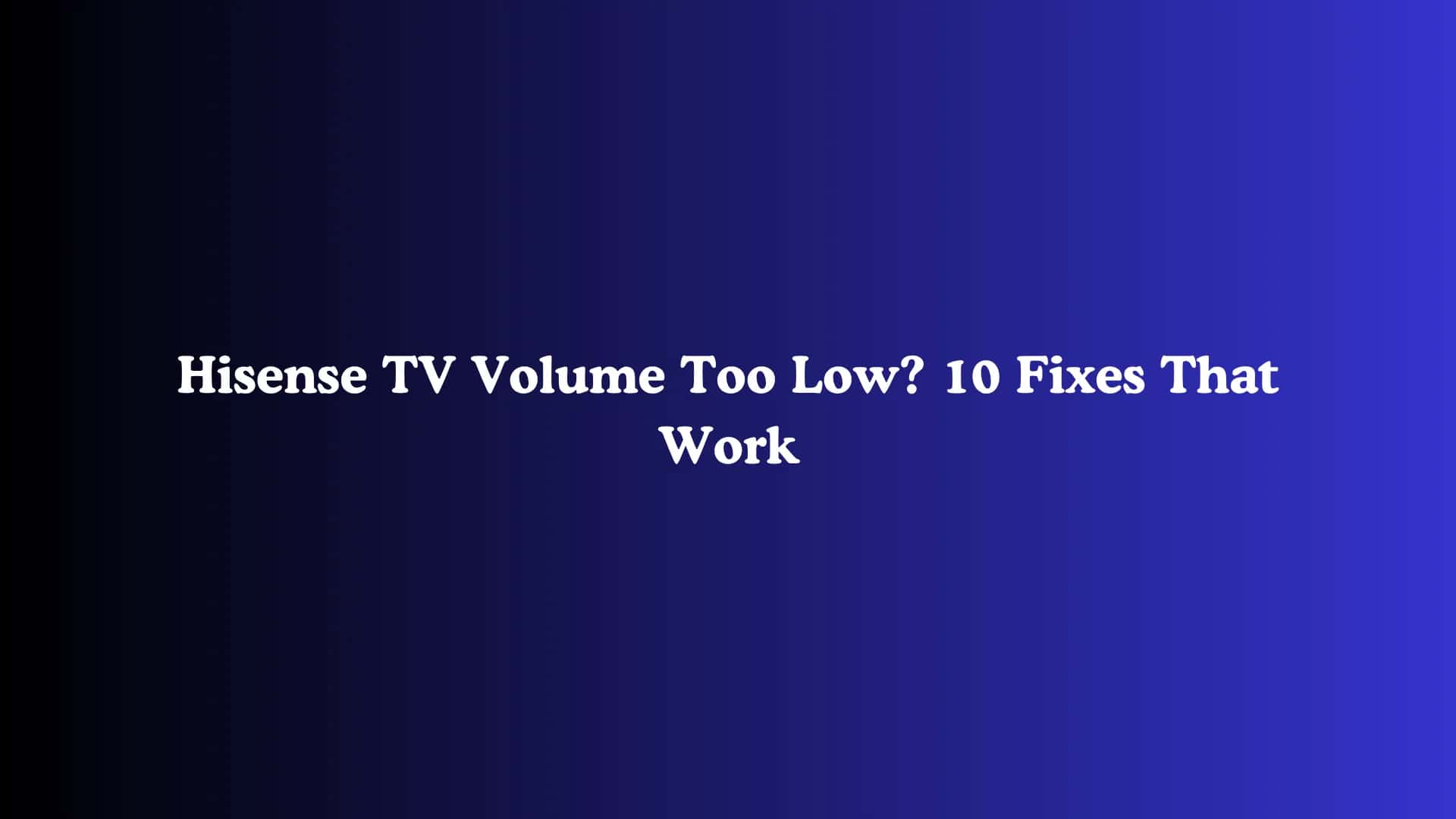 Hisense TV Volume Too Low? 10 Fixes That Work