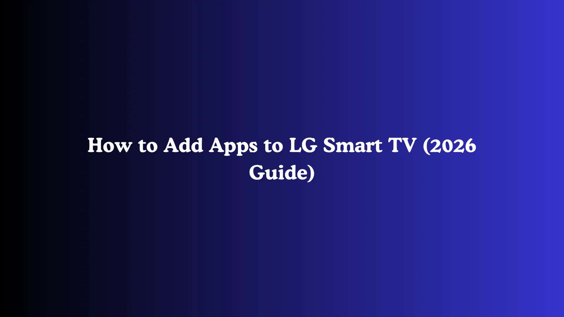 How to Add Apps to LG Smart TV (2026 Guide)