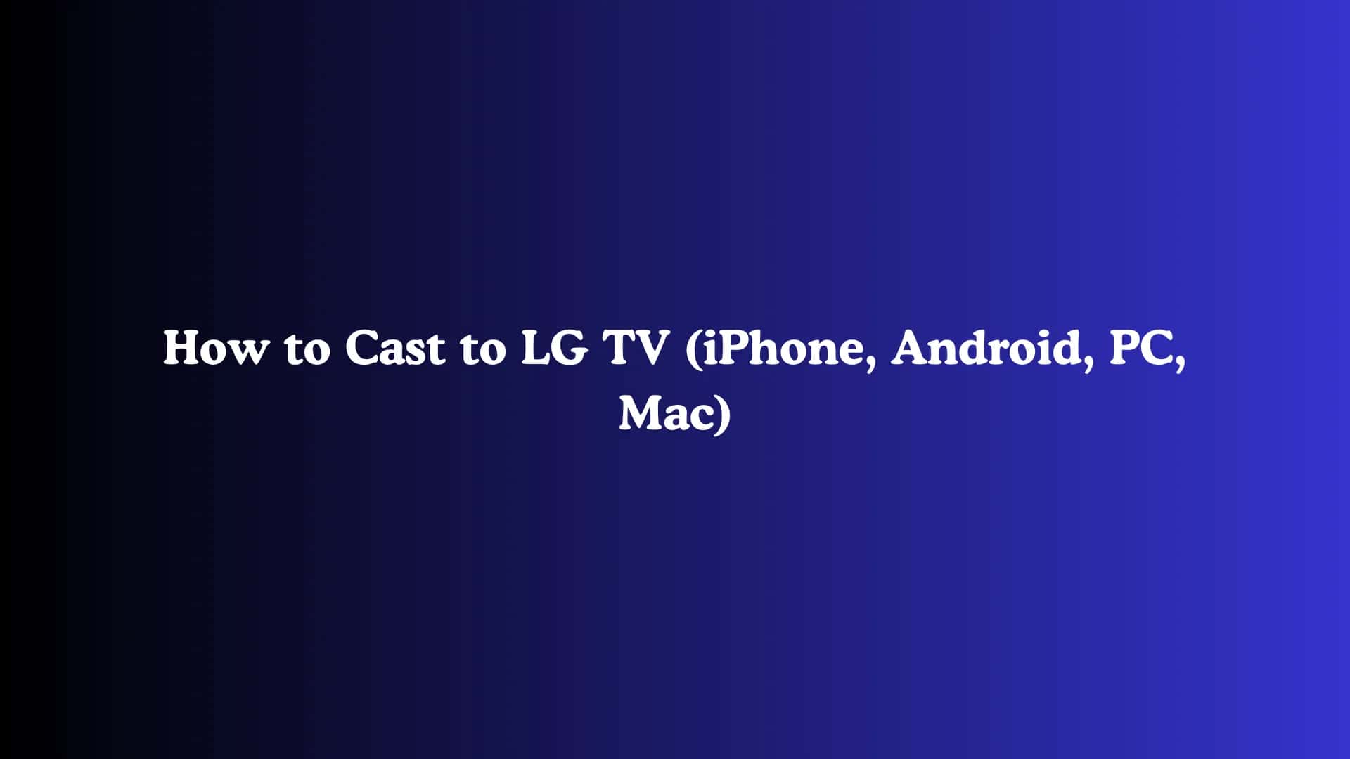 How to Cast to LG TV (iPhone, Android, PC, Mac)