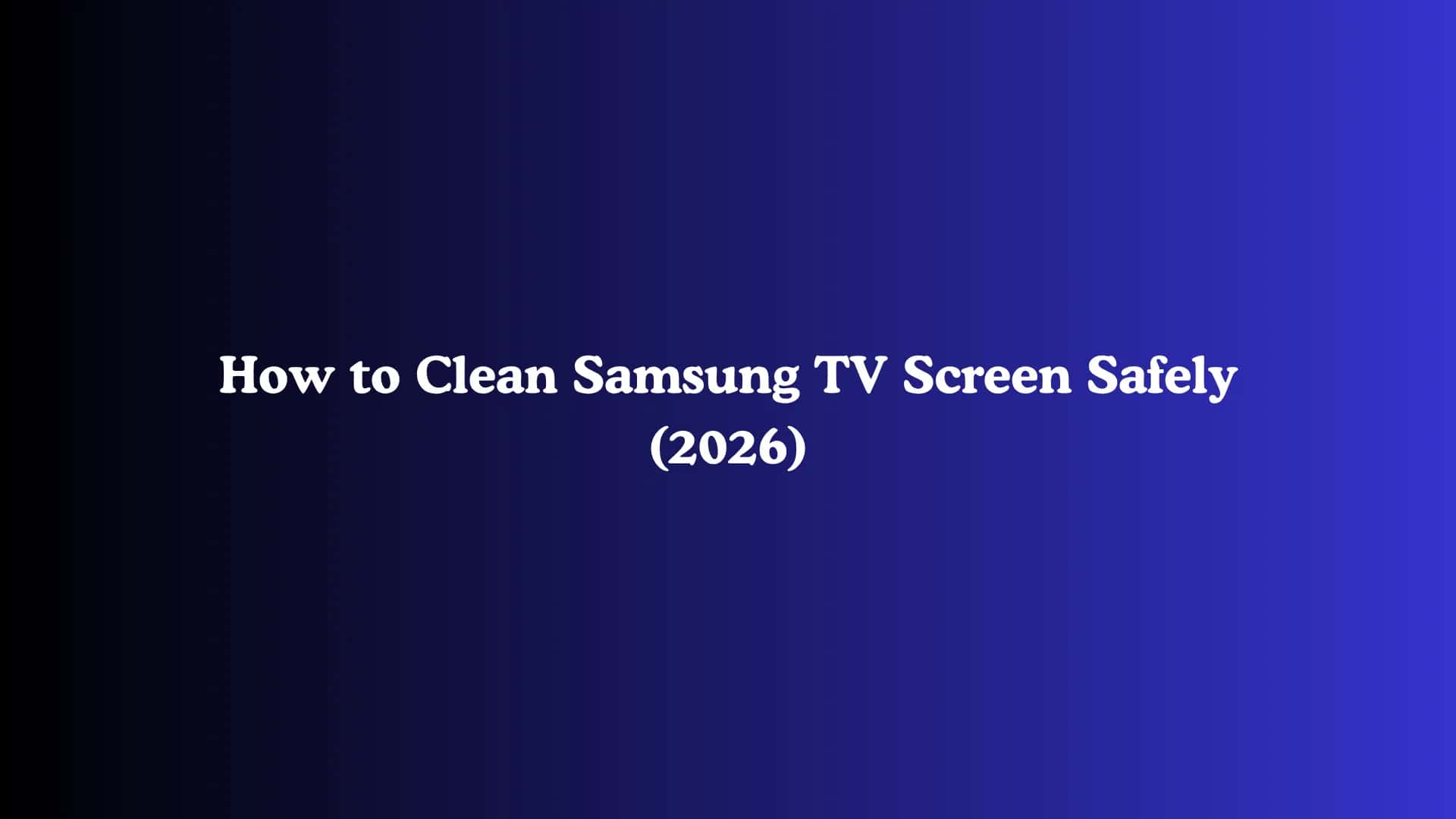 How to Clean Samsung TV Screen Safely (2026)