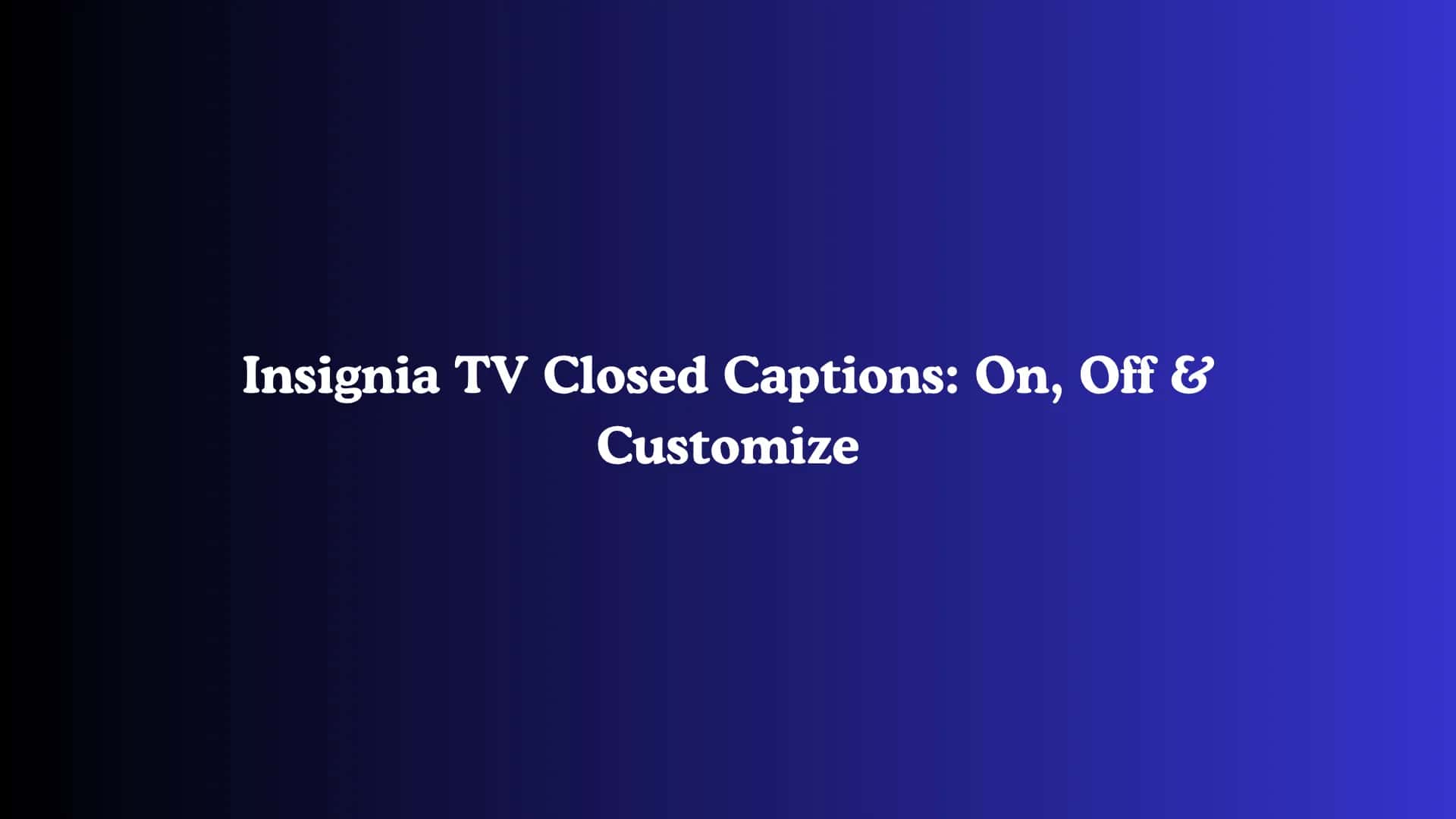 Insignia TV Closed Captions: On, Off & Customize