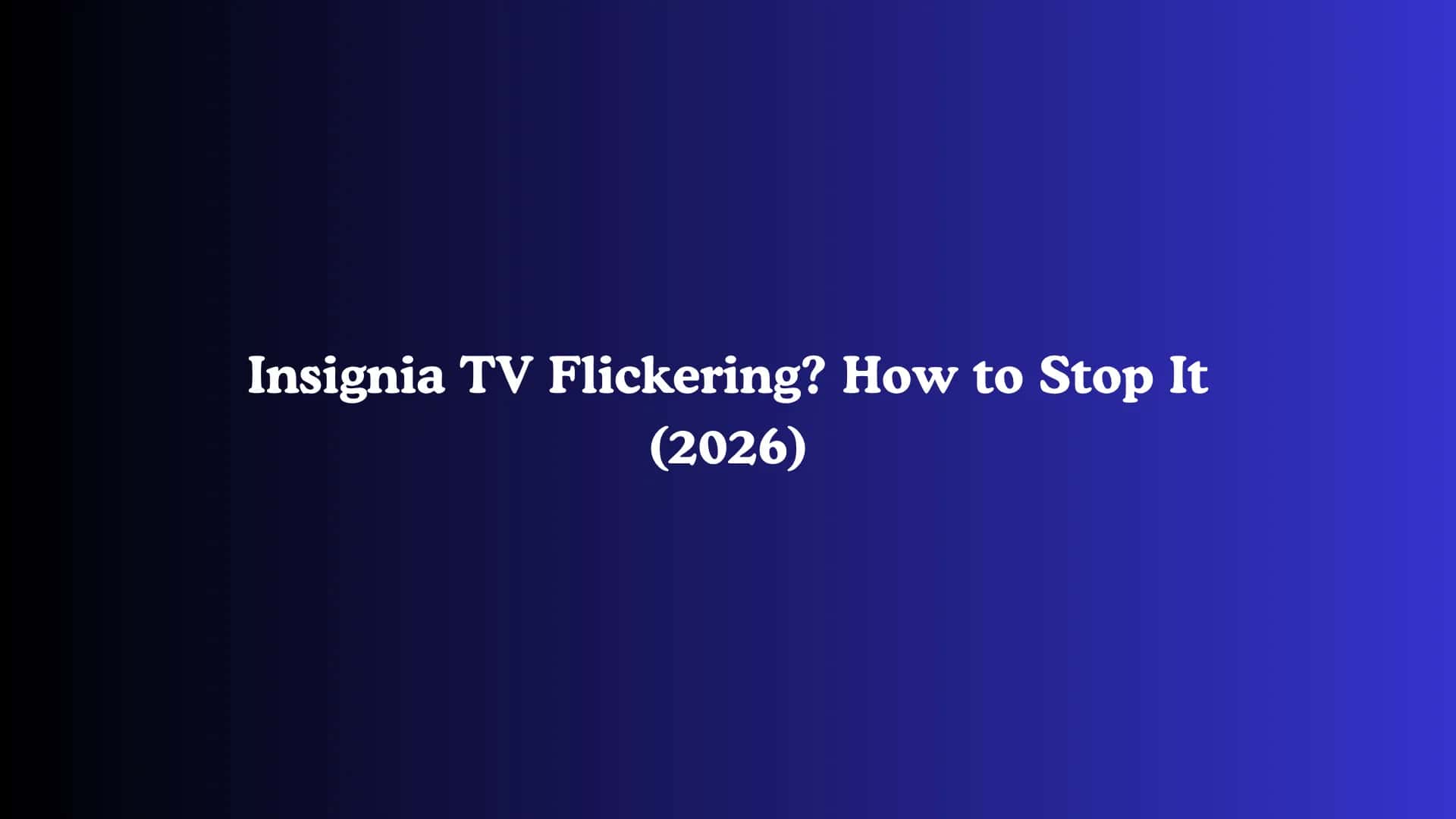 Insignia TV Flickering? How to Stop It (2026)