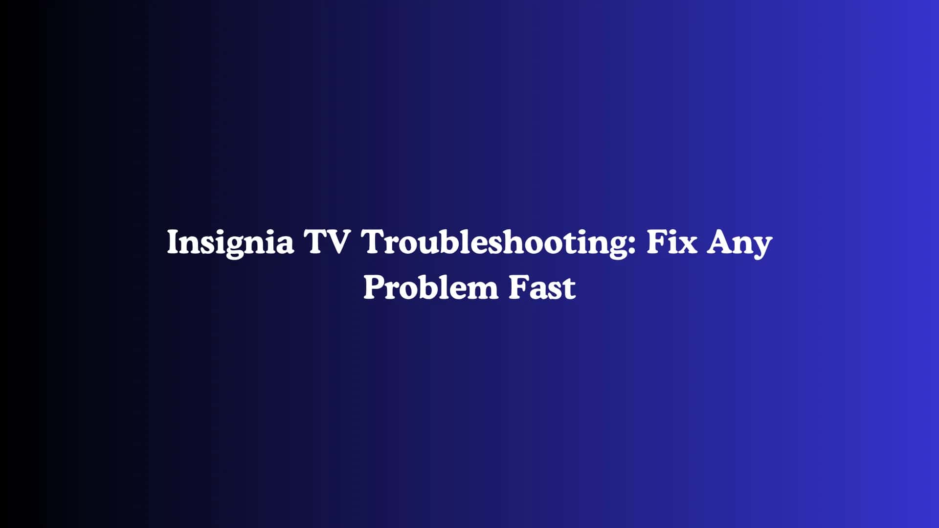 Insignia TV Troubleshooting: Fix Any Problem Fast