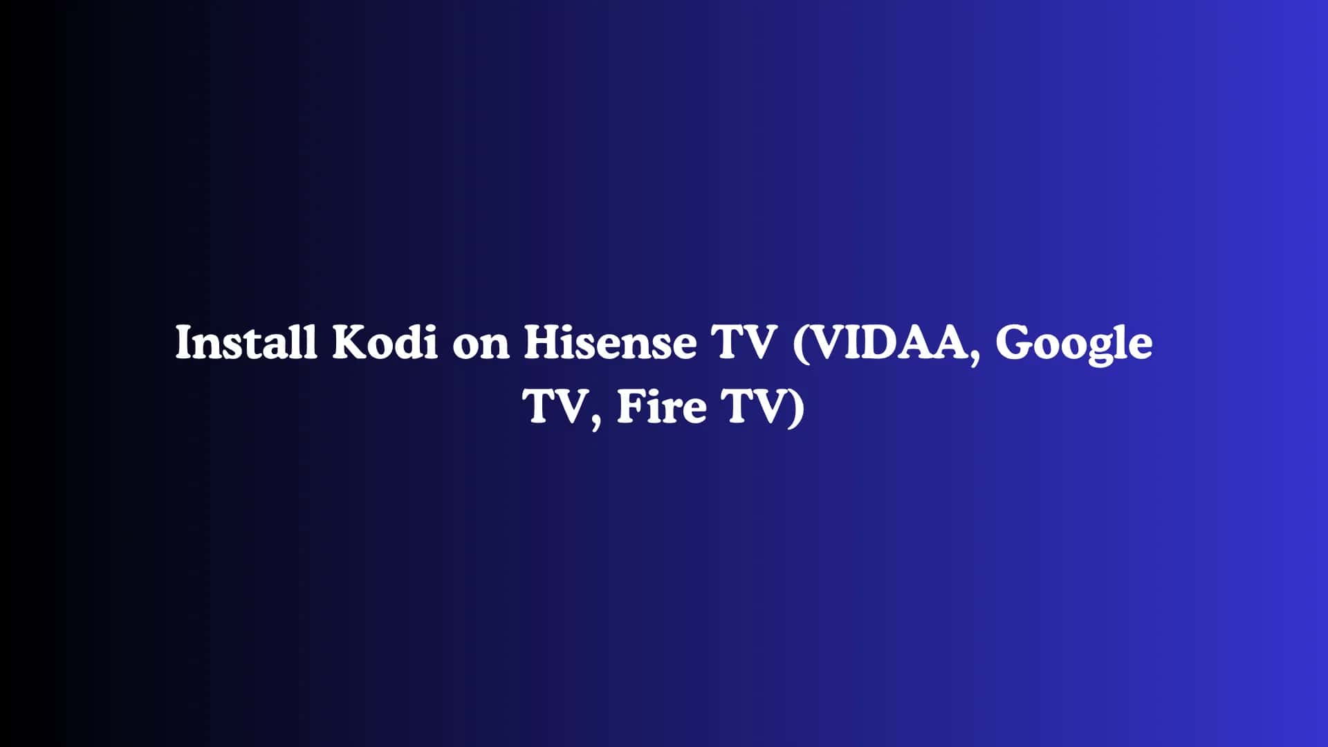 Install Kodi on Hisense TV (VIDAA, Google TV, Fire TV)