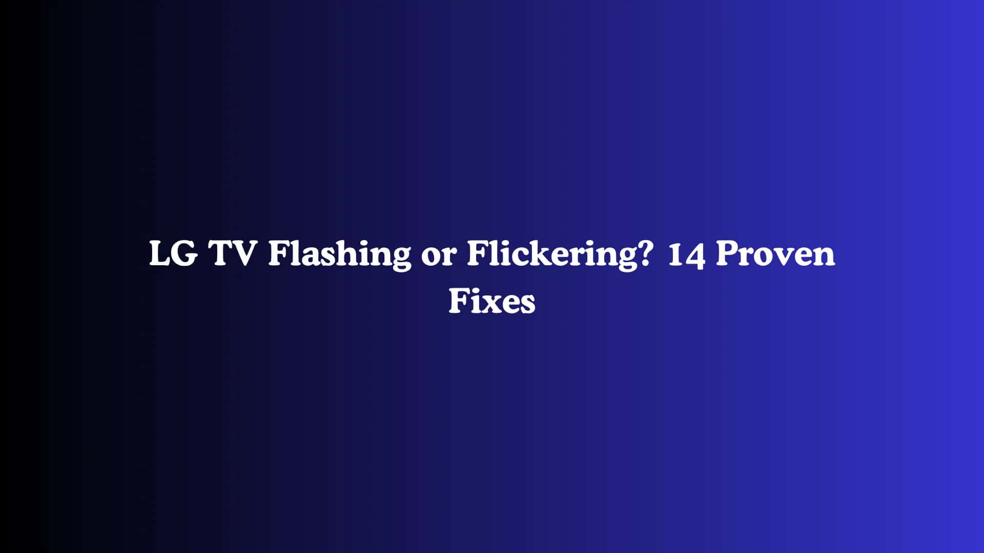 LG TV Flashing or Flickering? 14 Proven Fixes