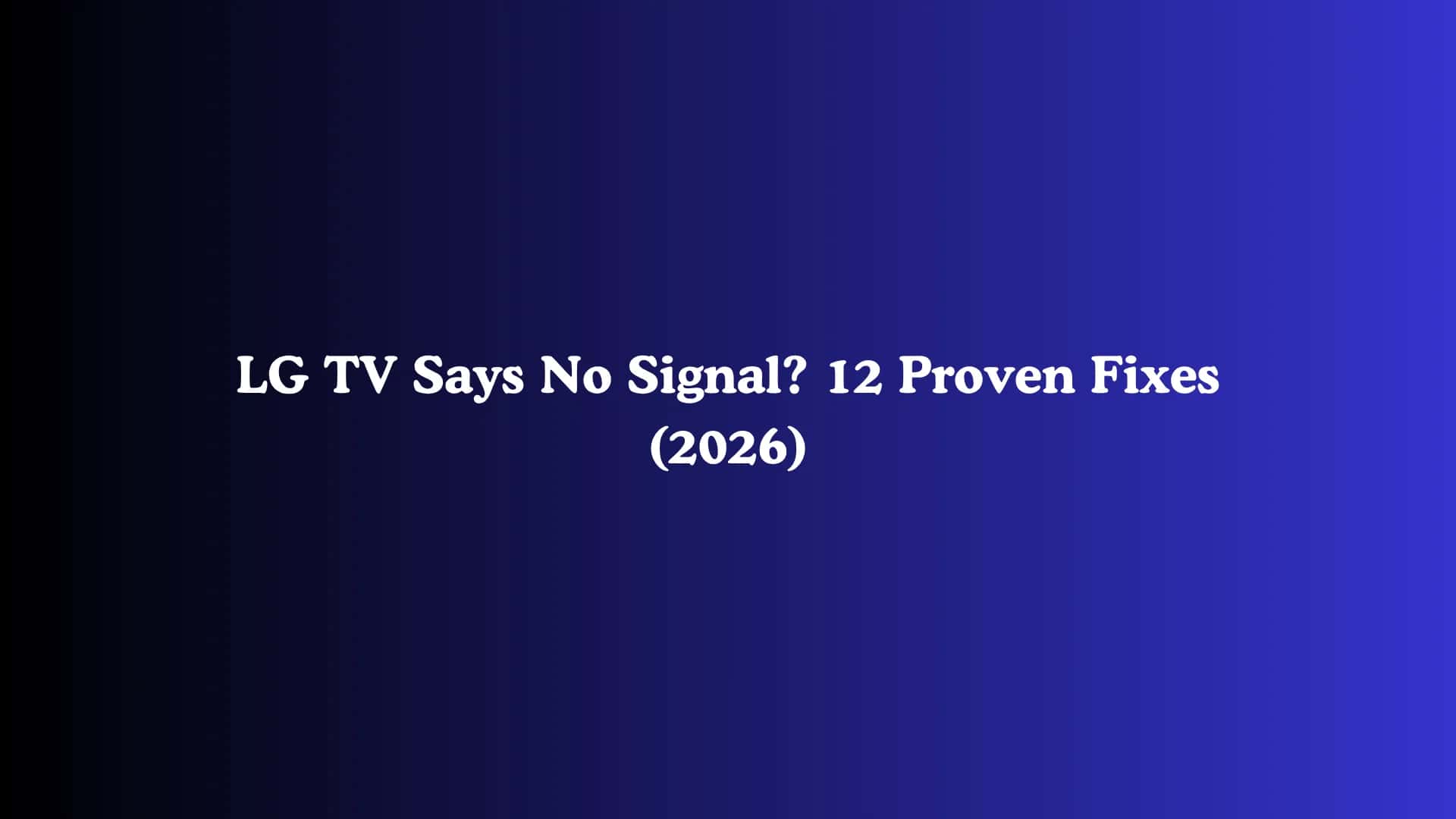 LG TV Says No Signal? 12 Proven Fixes (2026)