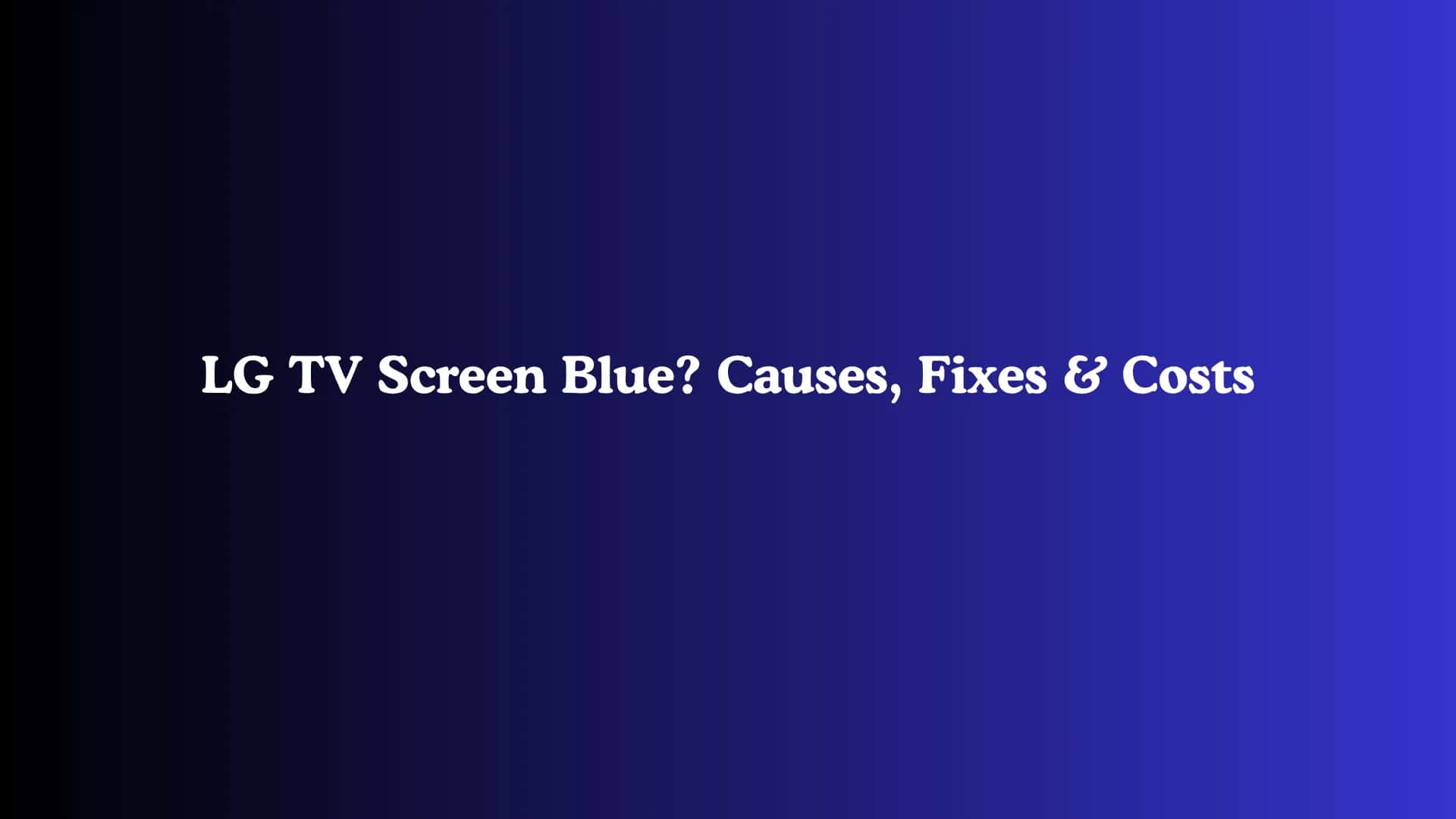 LG TV Screen Blue? Causes, Fixes & Costs