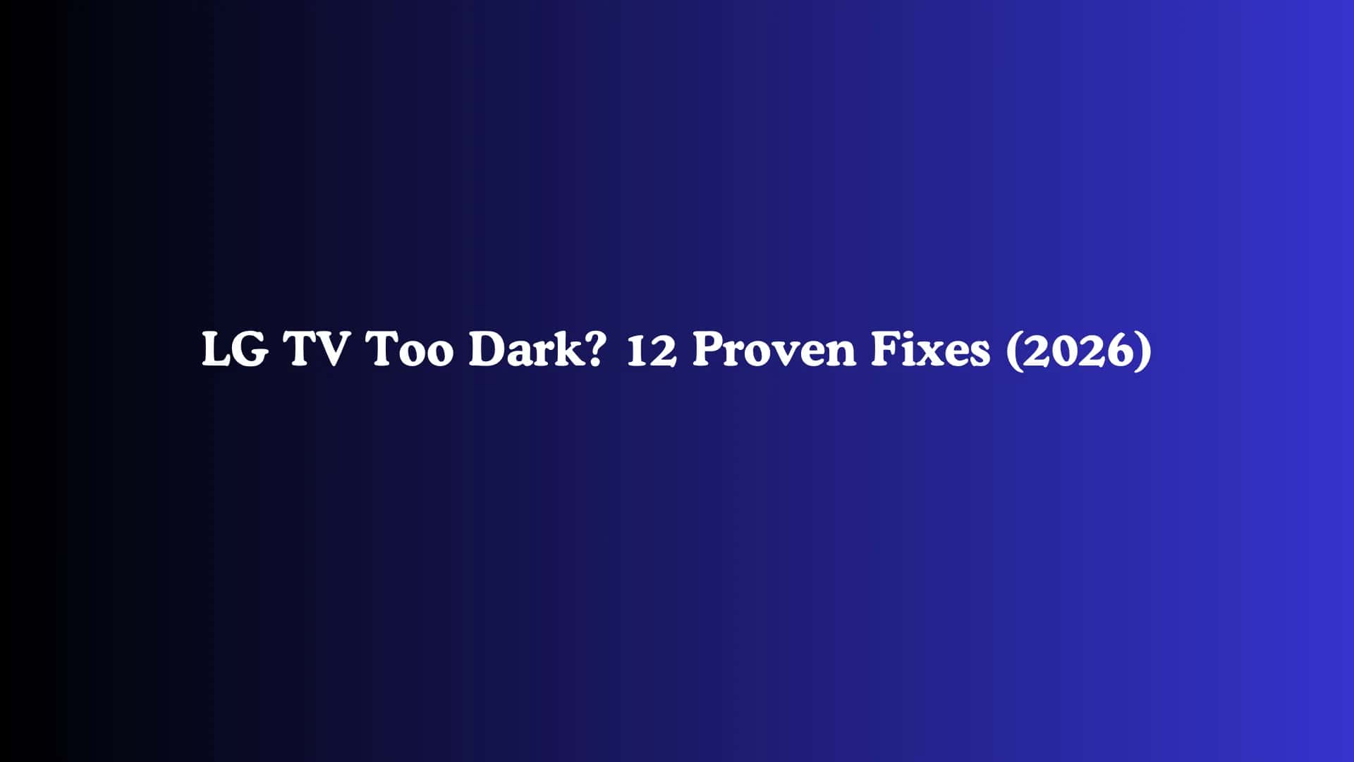 LG TV Too Dark? 12 Proven Fixes (2026)