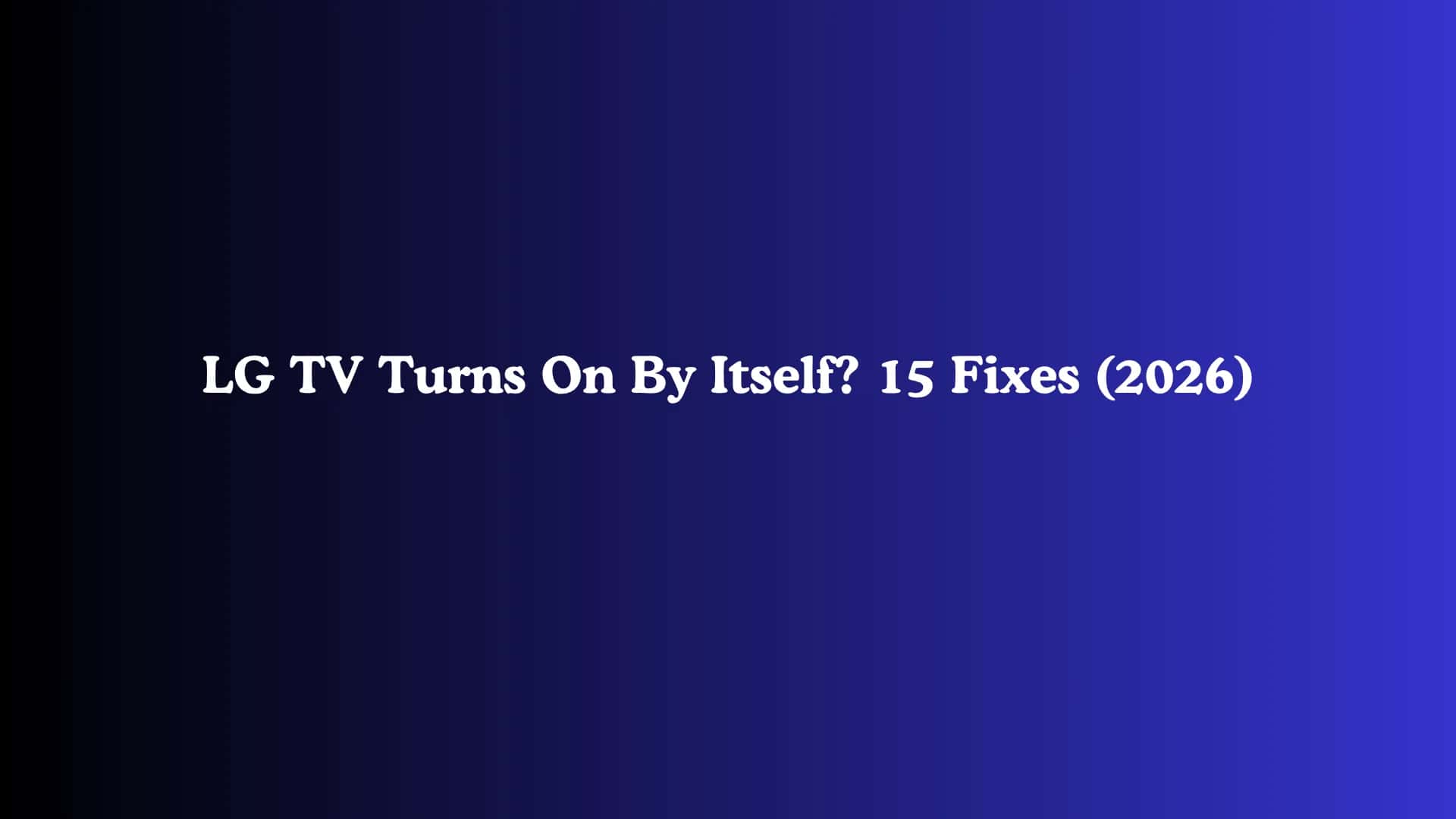 LG TV Turns On By Itself? 15 Fixes (2026)