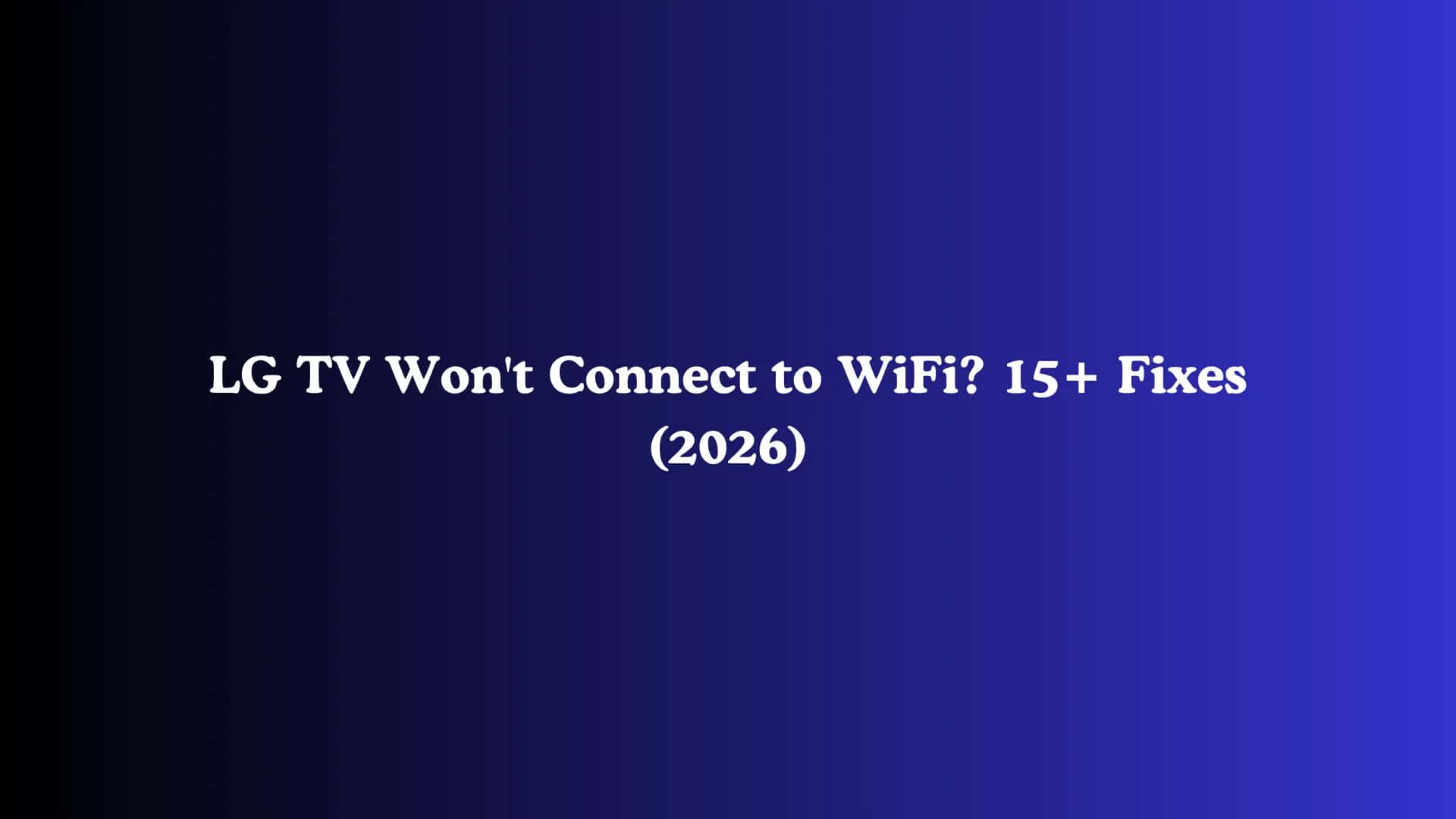 LG TV Won't Connect to WiFi? 15+ Fixes (2026)