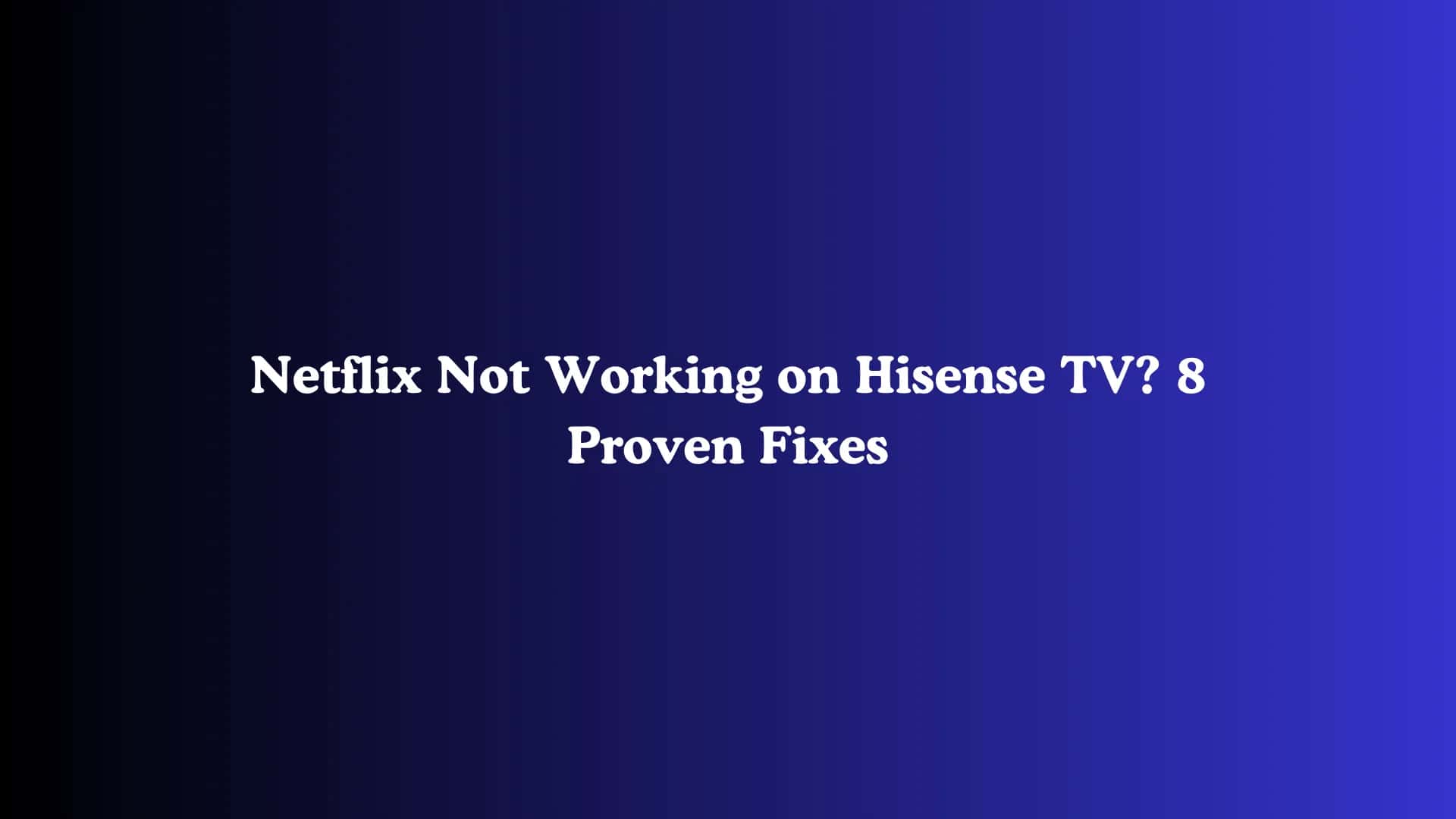 Netflix Not Working on Hisense TV? 8 Proven Fixes