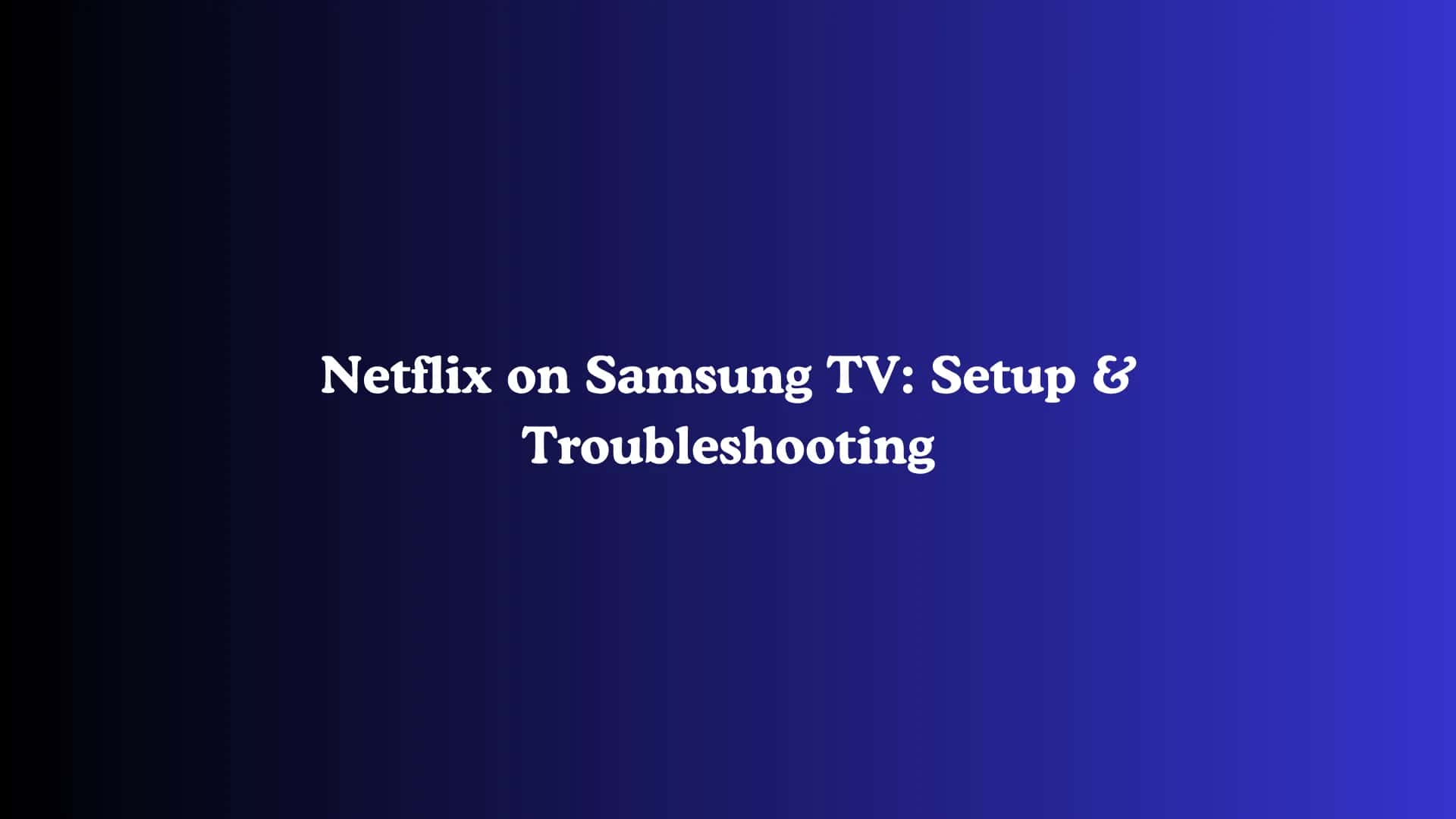 Netflix on Samsung TV: Setup & Troubleshooting