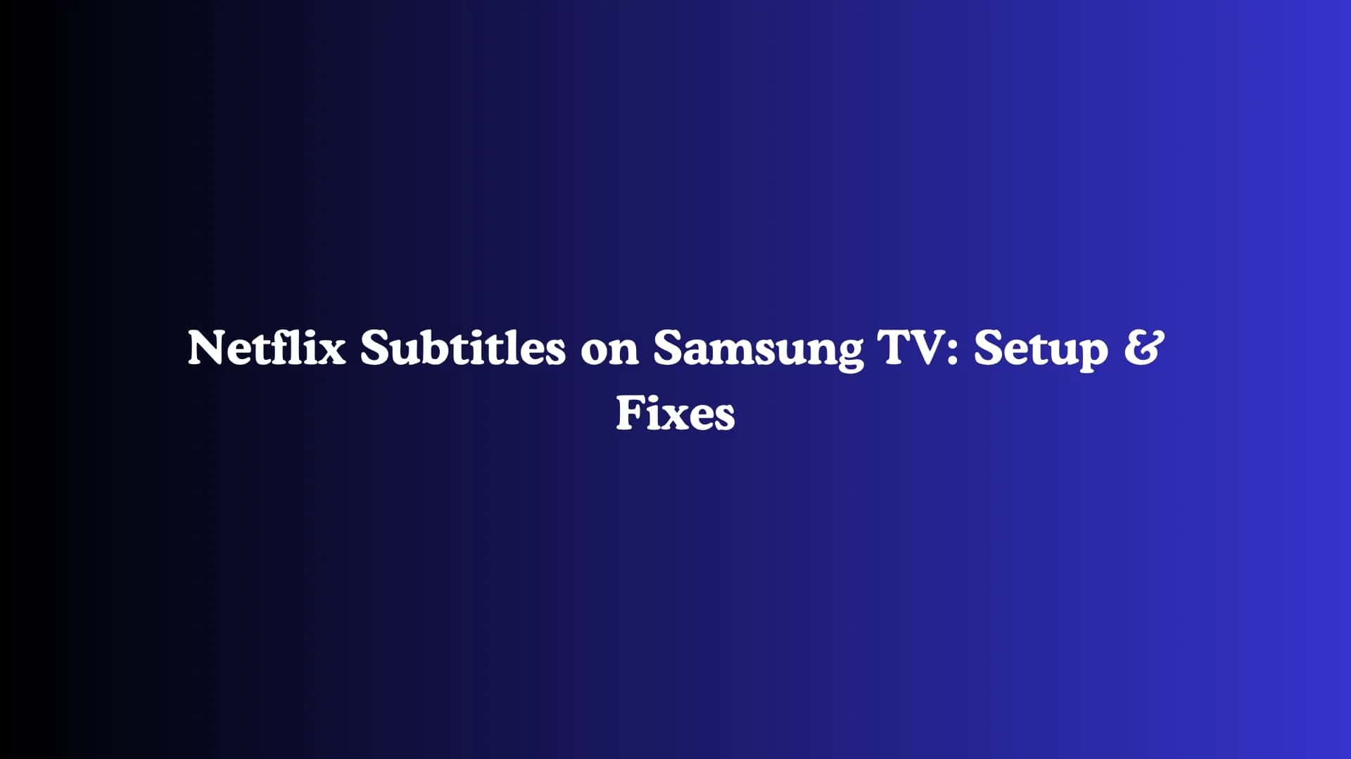 Netflix Subtitles on Samsung TV: Setup & Fixes