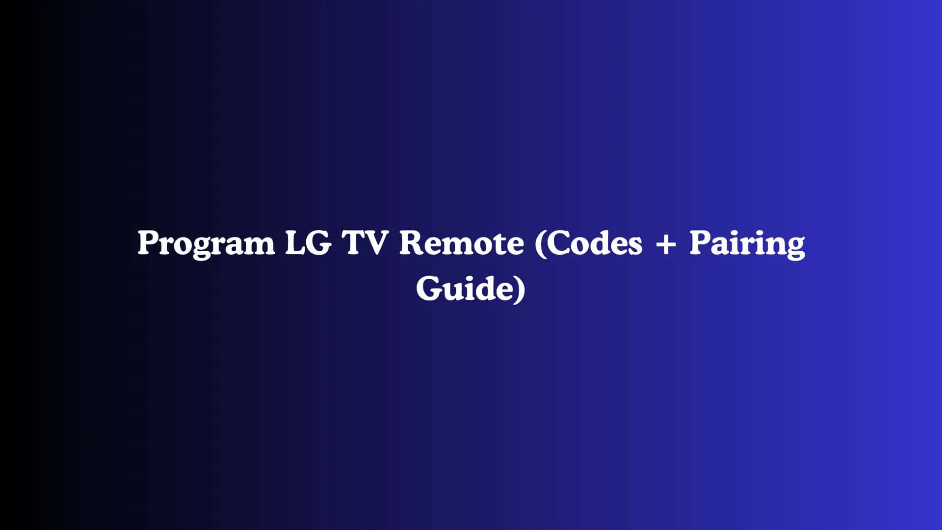 Program LG TV Remote (Codes + Pairing Guide)