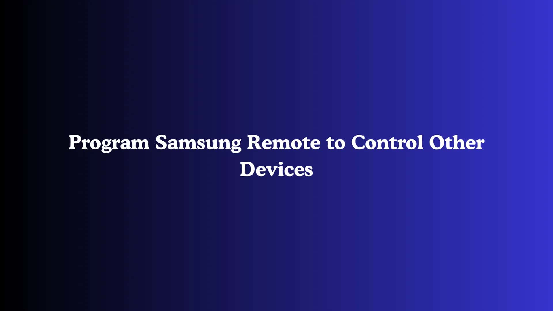 Program Samsung Remote to Control Other Devices
