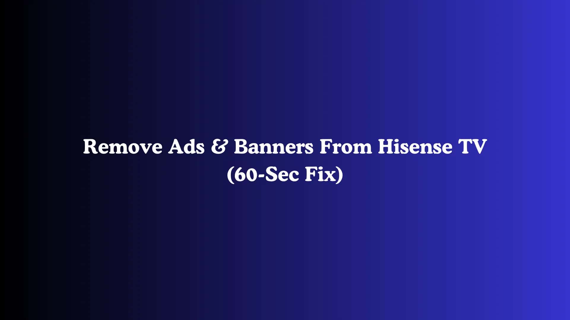 Remove Ads & Banners From Hisense TV (60-Sec Fix)