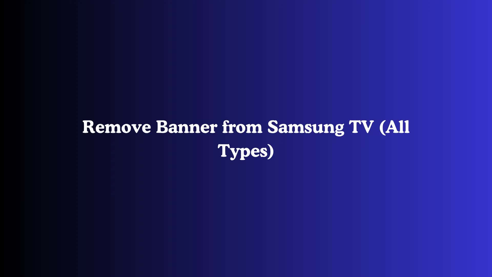 Remove Banner from Samsung TV (All Types)
