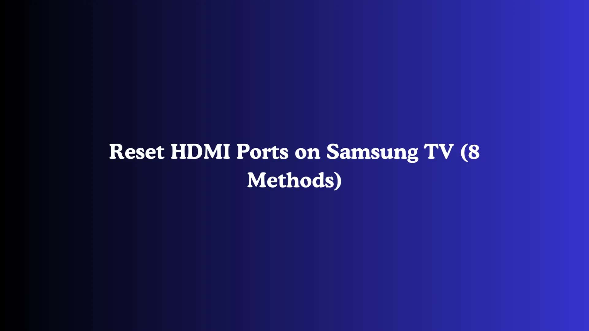 Reset HDMI Ports on Samsung TV (8 Methods)