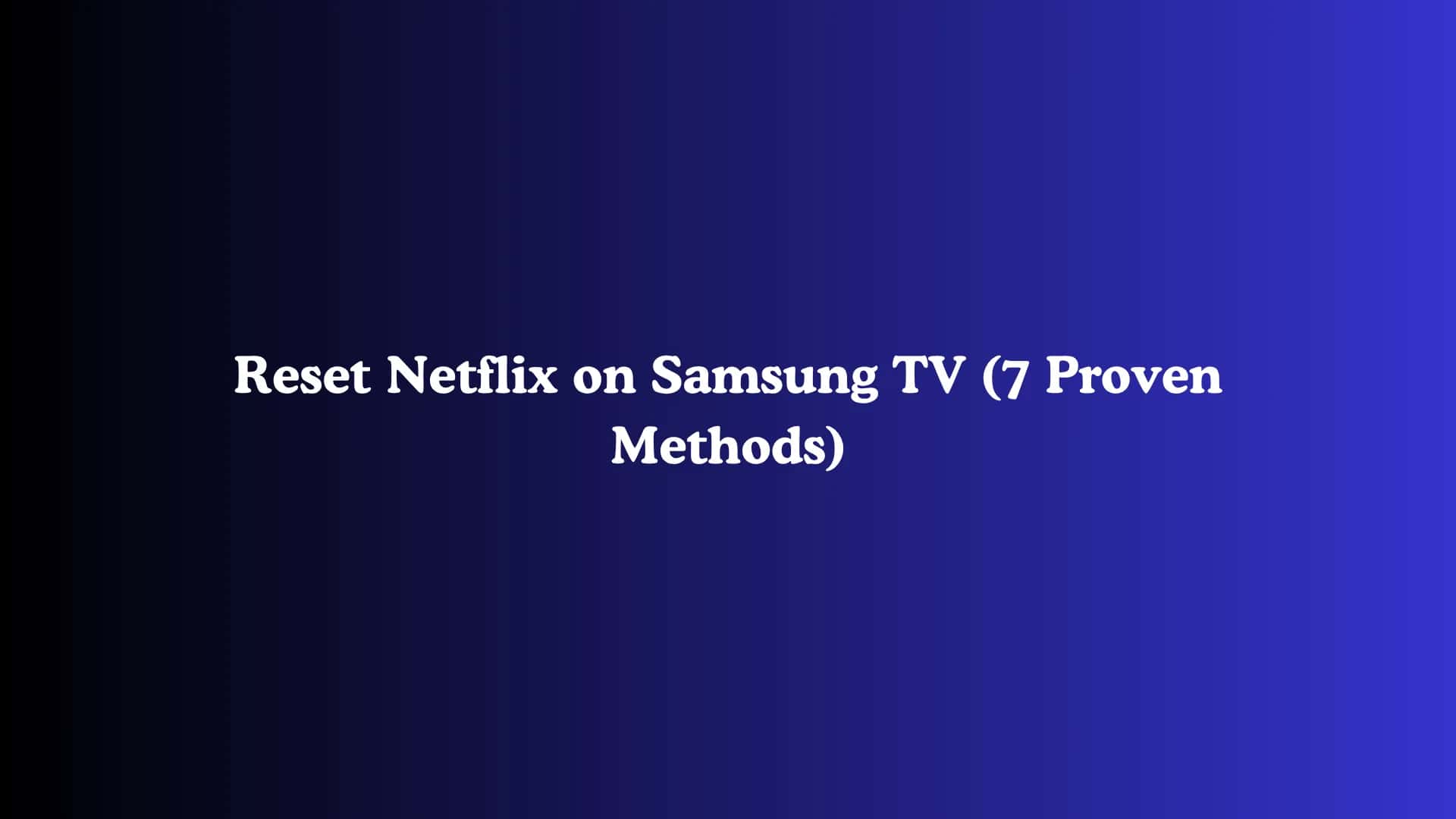 Reset Netflix on Samsung TV (7 Proven Methods)