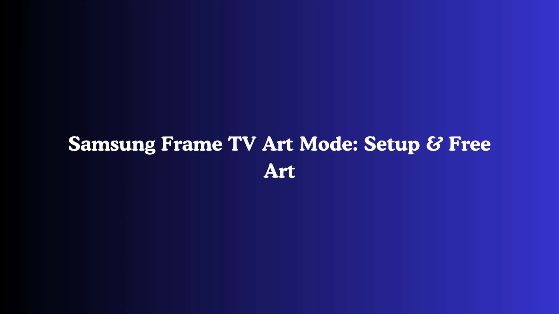 Samsung Frame TV Art Mode: Setup & Free Art