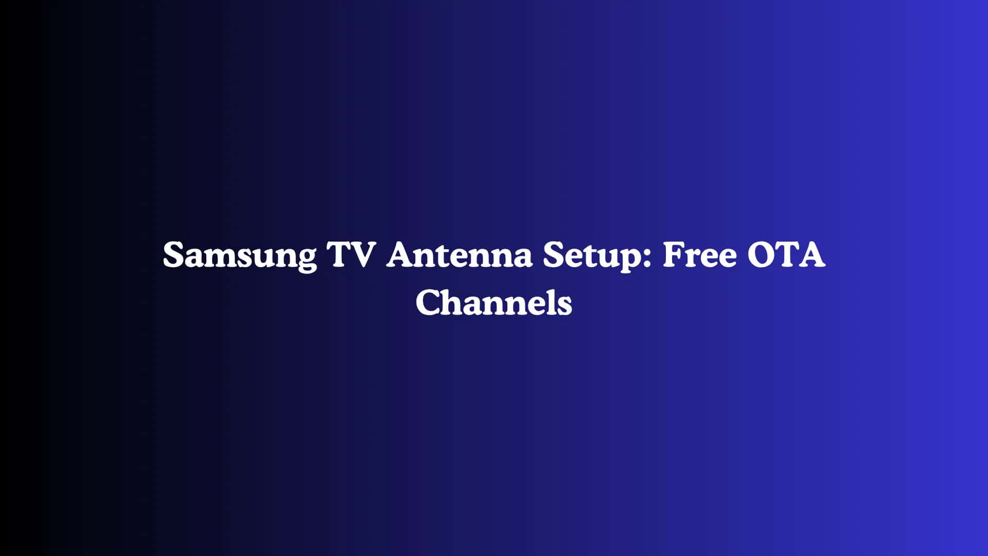 Samsung TV Antenna Setup: Free OTA Channels